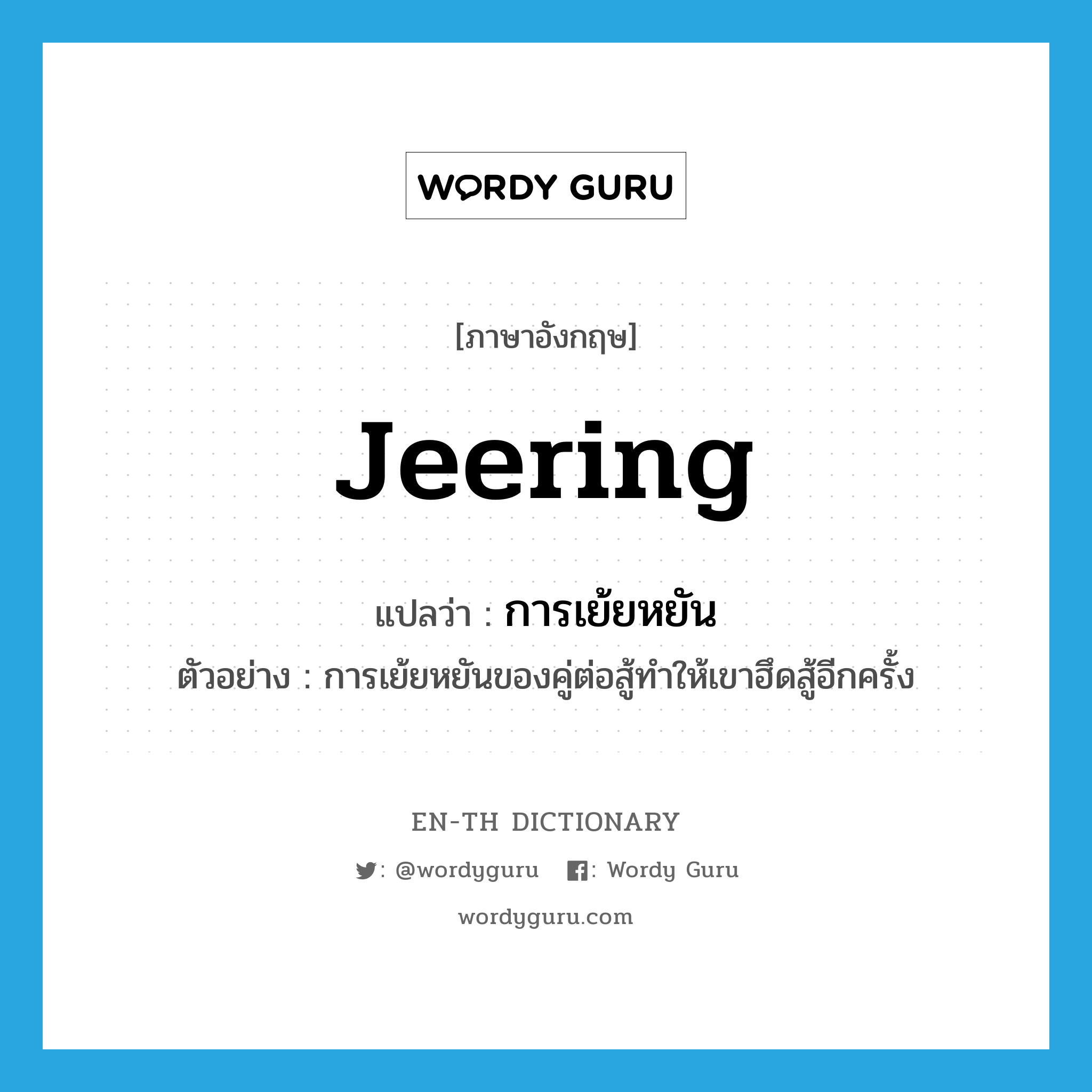 jeering แปลว่า?, คำศัพท์ภาษาอังกฤษ jeering แปลว่า การเย้ยหยัน ประเภท N ตัวอย่าง การเย้ยหยันของคู่ต่อสู้ทำให้เขาฮึดสู้อีกครั้ง หมวด N