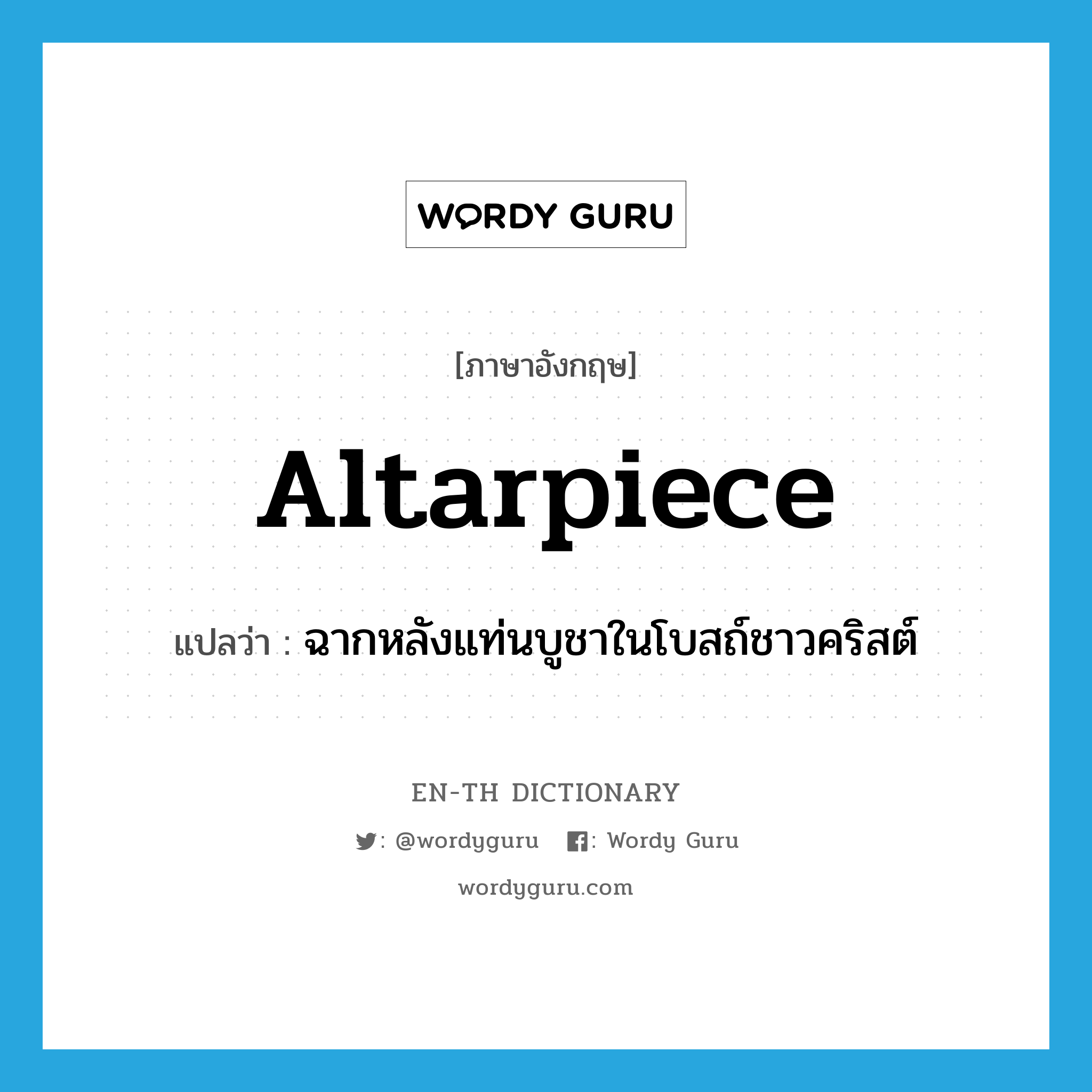 altarpiece แปลว่า?, คำศัพท์ภาษาอังกฤษ altarpiece แปลว่า ฉากหลังแท่นบูชาในโบสถ์ชาวคริสต์ ประเภท N หมวด N