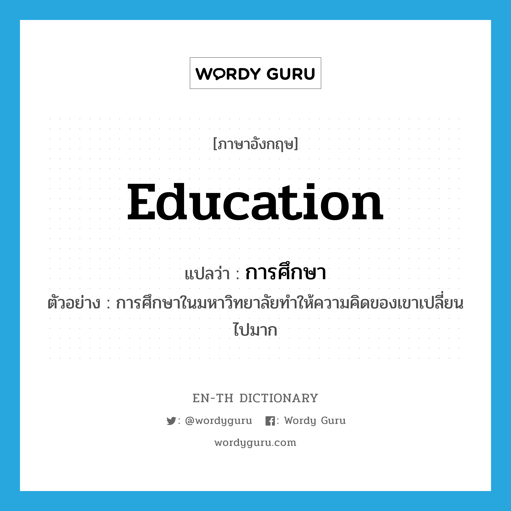 education แปลว่า?, คำศัพท์ภาษาอังกฤษ education แปลว่า การศึกษา ประเภท N ตัวอย่าง การศึกษาในมหาวิทยาลัยทำให้ความคิดของเขาเปลี่ยนไปมาก หมวด N