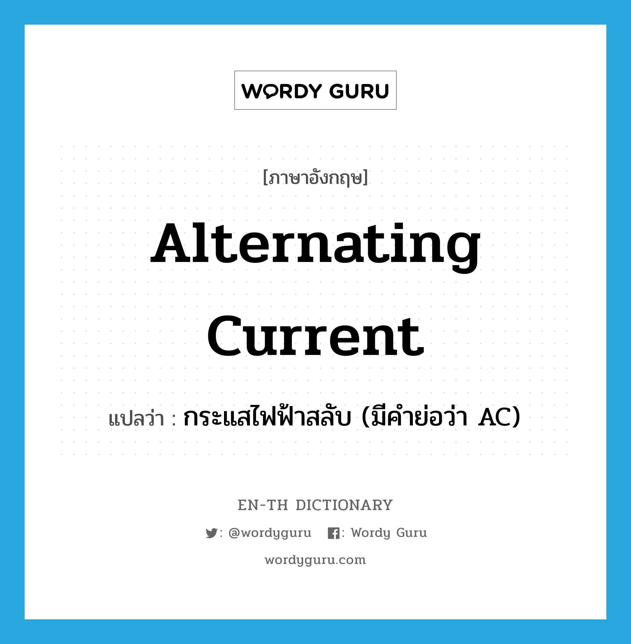 alternating current แปลว่า?, คำศัพท์ภาษาอังกฤษ alternating current แปลว่า กระแสไฟฟ้าสลับ (มีคำย่อว่า AC) ประเภท N หมวด N