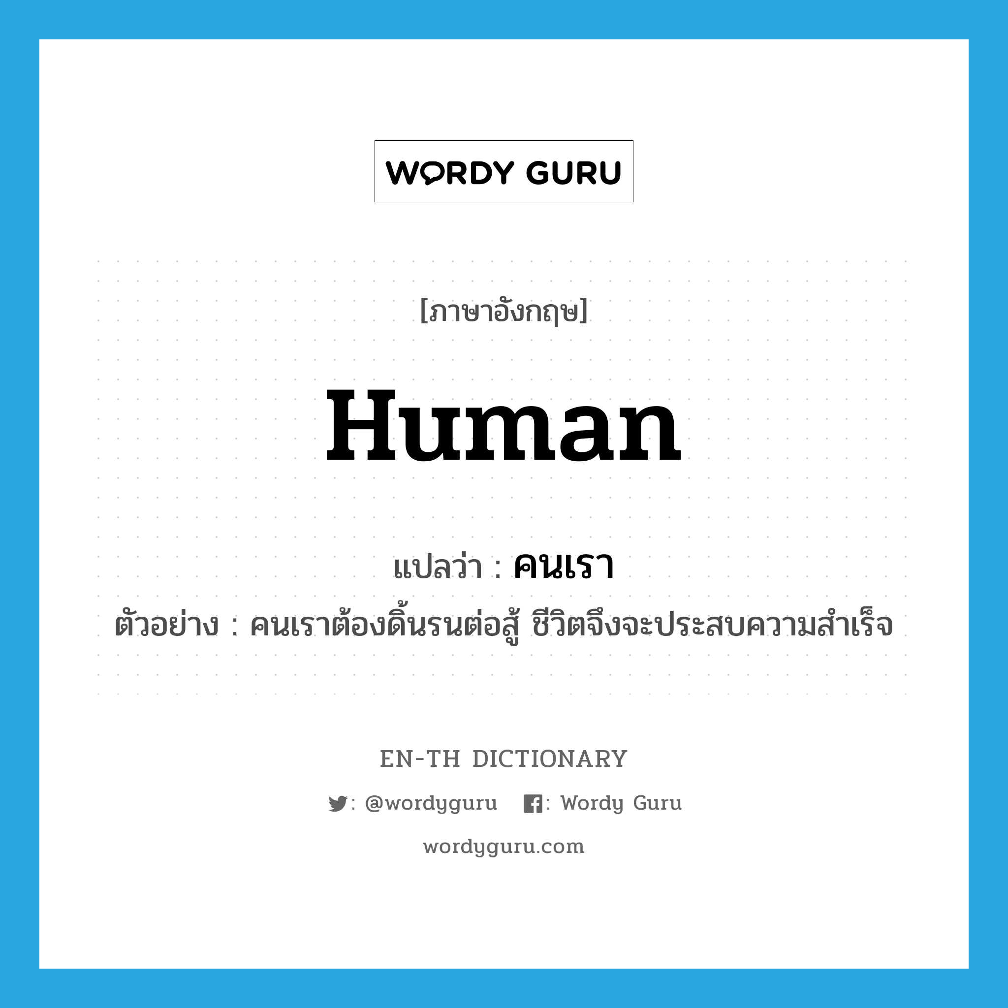 human แปลว่า?, คำศัพท์ภาษาอังกฤษ human แปลว่า คนเรา ประเภท N ตัวอย่าง คนเราต้องดิ้นรนต่อสู้ ชีวิตจึงจะประสบความสำเร็จ หมวด N