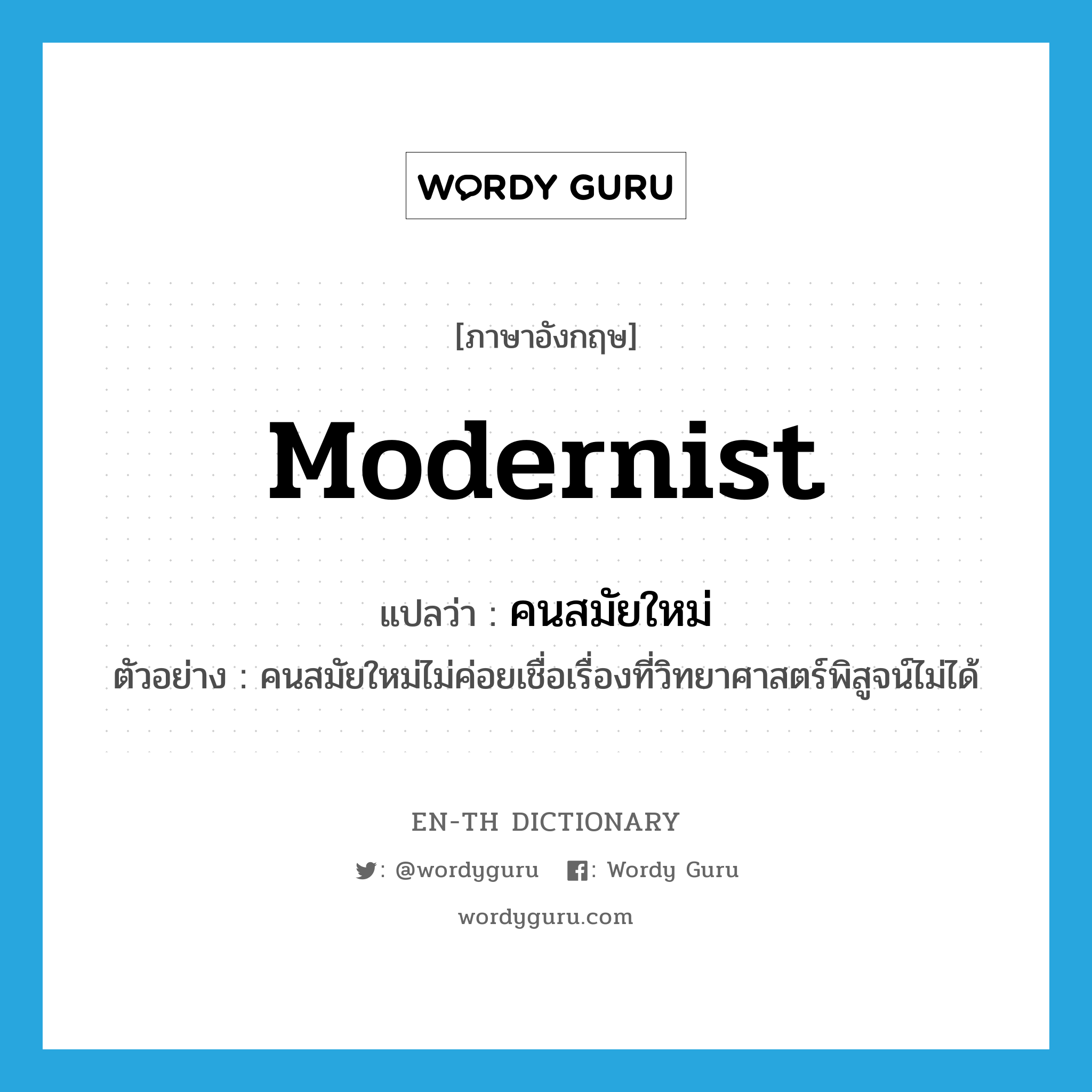 modernist แปลว่า?, คำศัพท์ภาษาอังกฤษ modernist แปลว่า คนสมัยใหม่ ประเภท N ตัวอย่าง คนสมัยใหม่ไม่ค่อยเชื่อเรื่องที่วิทยาศาสตร์พิสูจน์ไม่ได้ หมวด N