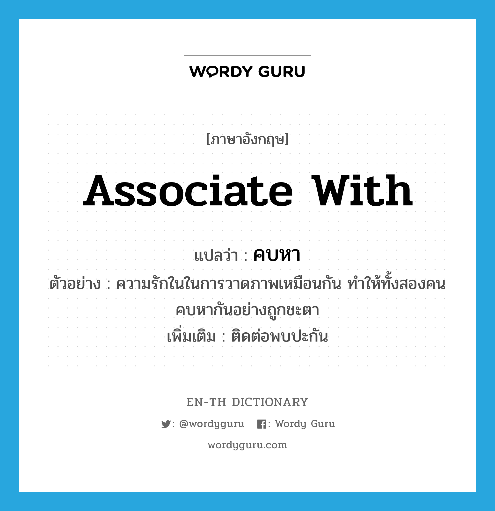 associate with แปลว่า?, คำศัพท์ภาษาอังกฤษ associate with แปลว่า คบหา ประเภท V ตัวอย่าง ความรักในในการวาดภาพเหมือนกัน ทำให้ทั้งสองคนคบหากันอย่างถูกชะตา เพิ่มเติม ติดต่อพบปะกัน หมวด V