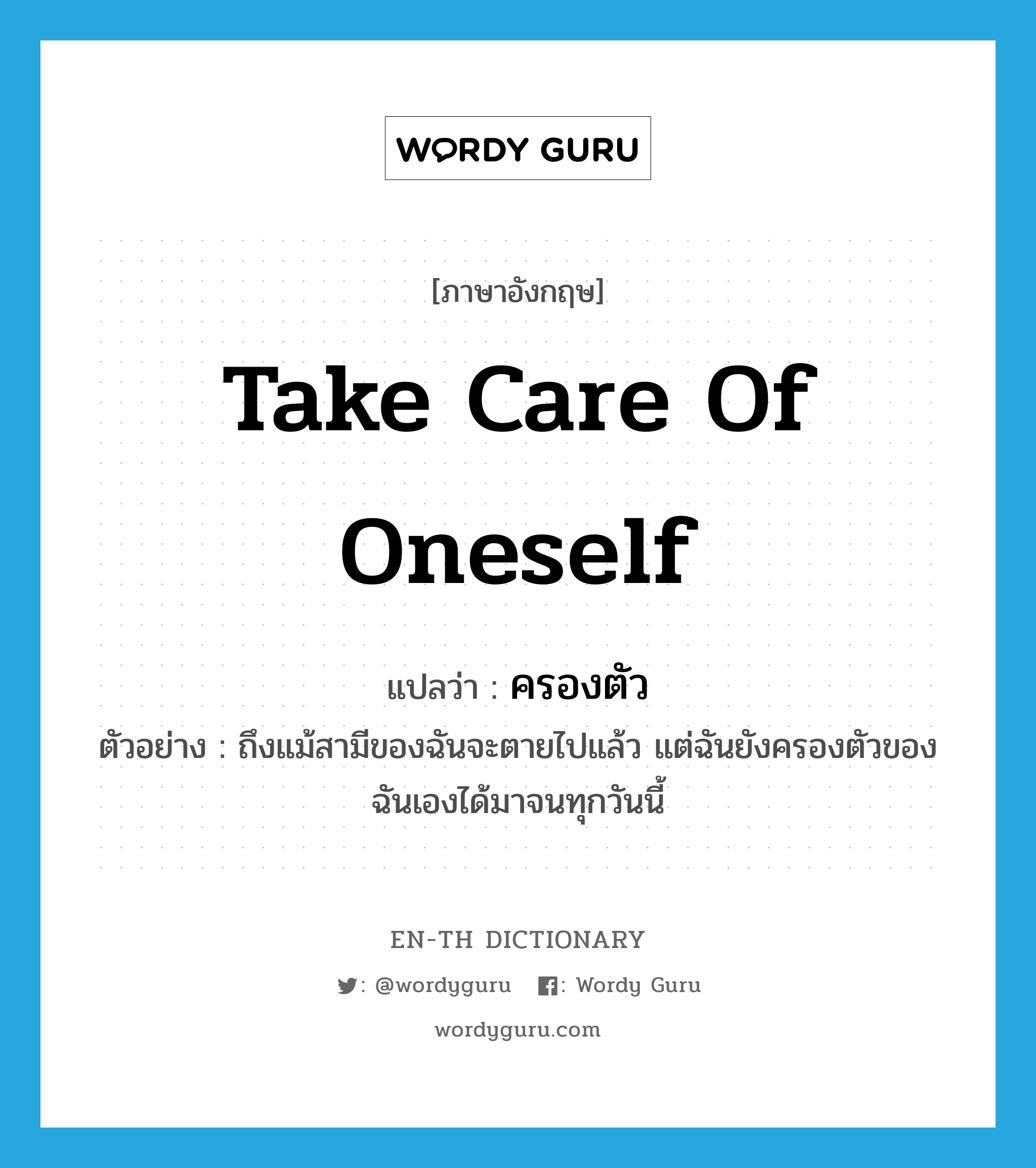 take care of oneself แปลว่า?, คำศัพท์ภาษาอังกฤษ take care of oneself แปลว่า ครองตัว ประเภท V ตัวอย่าง ถึงแม้สามีของฉันจะตายไปแล้ว แต่ฉันยังครองตัวของฉันเองได้มาจนทุกวันนี้ หมวด V