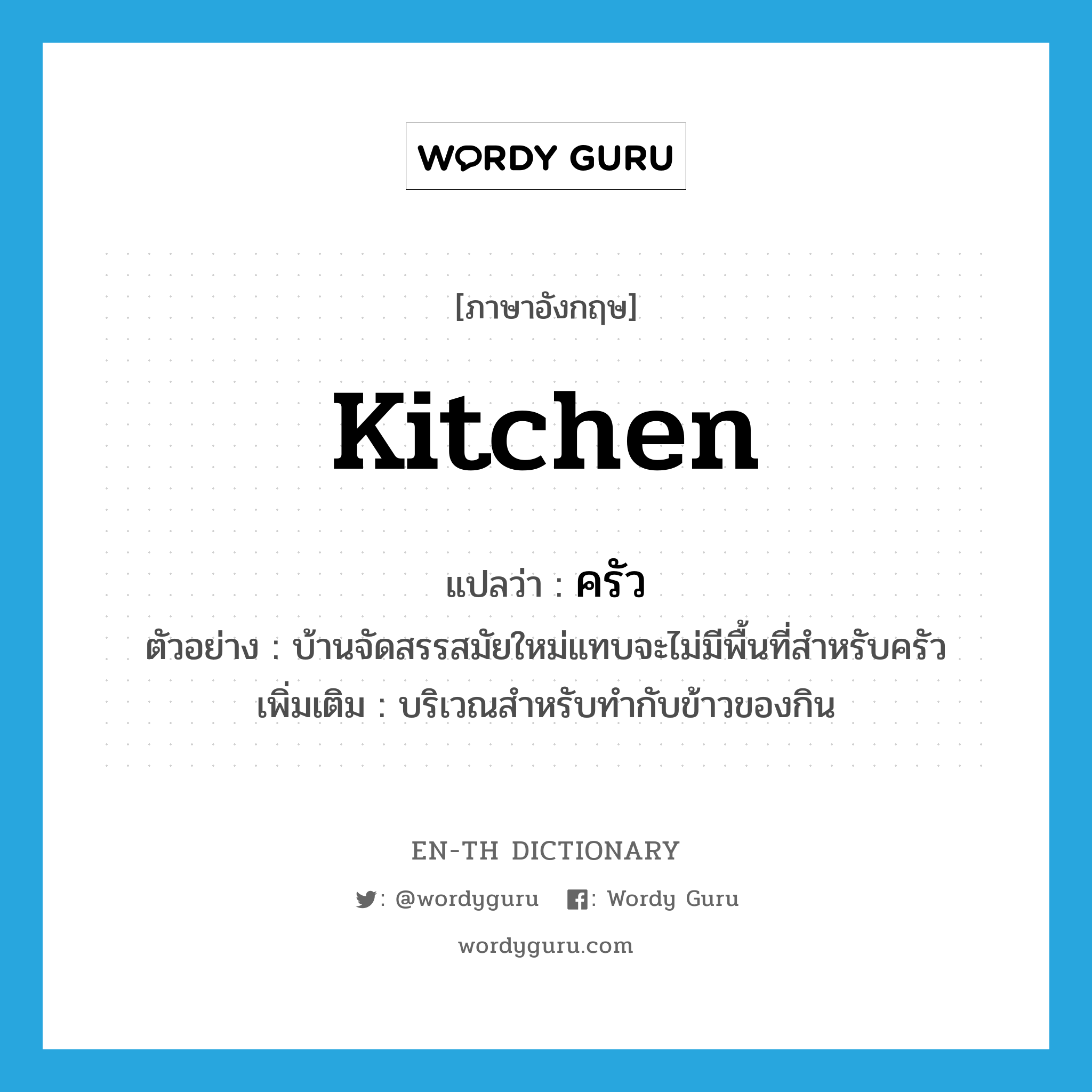 kitchen แปลว่า?, คำศัพท์ภาษาอังกฤษ kitchen แปลว่า ครัว ประเภท N ตัวอย่าง บ้านจัดสรรสมัยใหม่แทบจะไม่มีพื้นที่สำหรับครัว เพิ่มเติม บริเวณสำหรับทำกับข้าวของกิน หมวด N