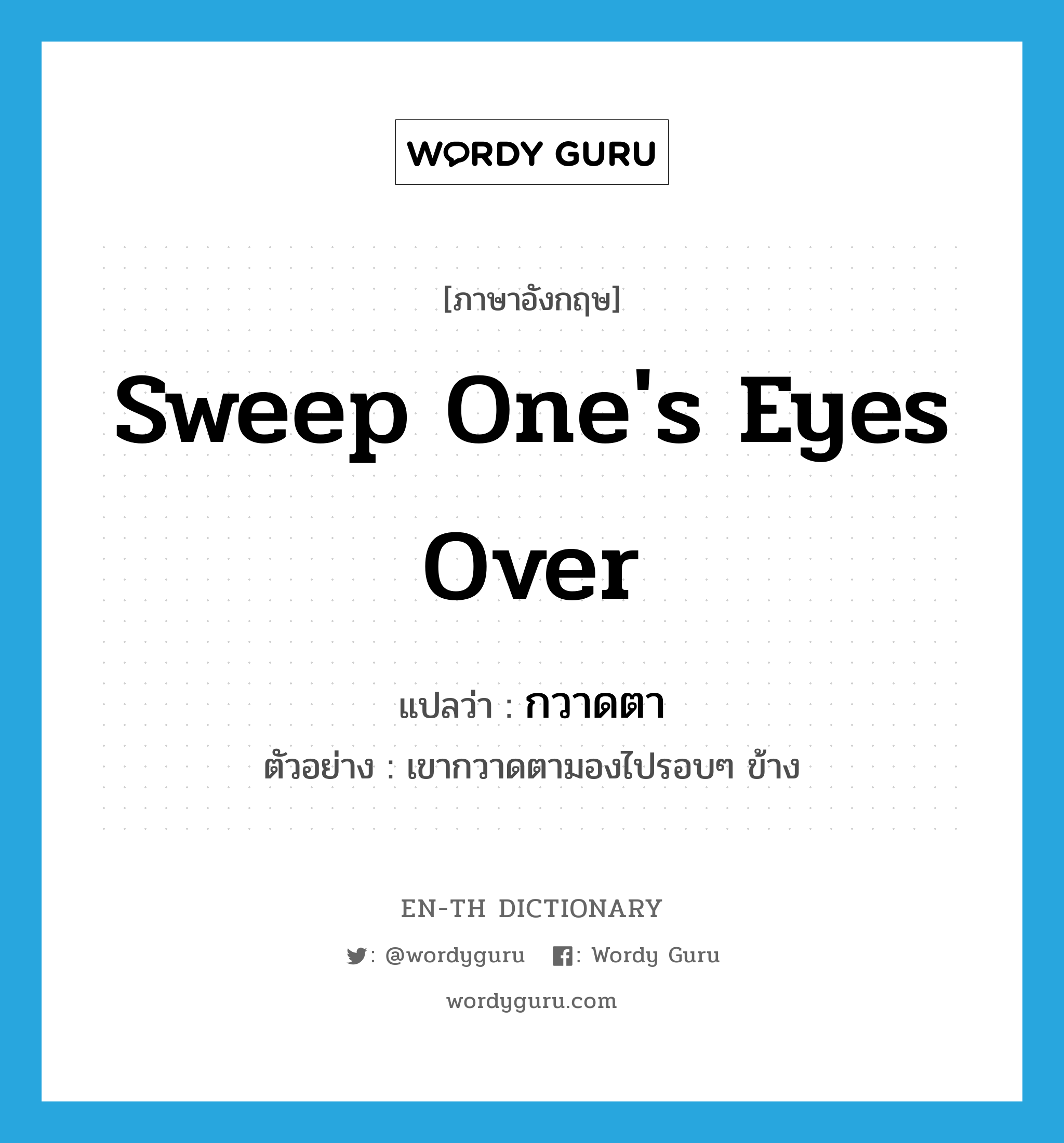 sweep one&#39;s eyes over แปลว่า?, คำศัพท์ภาษาอังกฤษ sweep one&#39;s eyes over แปลว่า กวาดตา ประเภท V ตัวอย่าง เขากวาดตามองไปรอบๆ ข้าง หมวด V