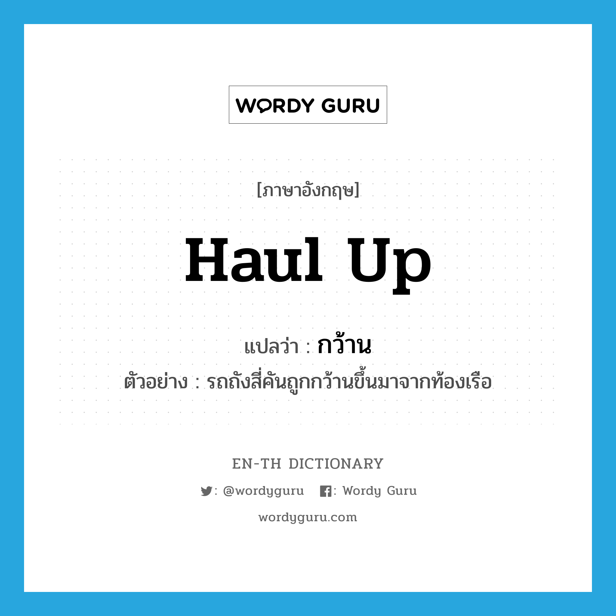 haul up แปลว่า?, คำศัพท์ภาษาอังกฤษ haul up แปลว่า กว้าน ประเภท V ตัวอย่าง รถถังสี่คันถูกกว้านขึ้นมาจากท้องเรือ หมวด V