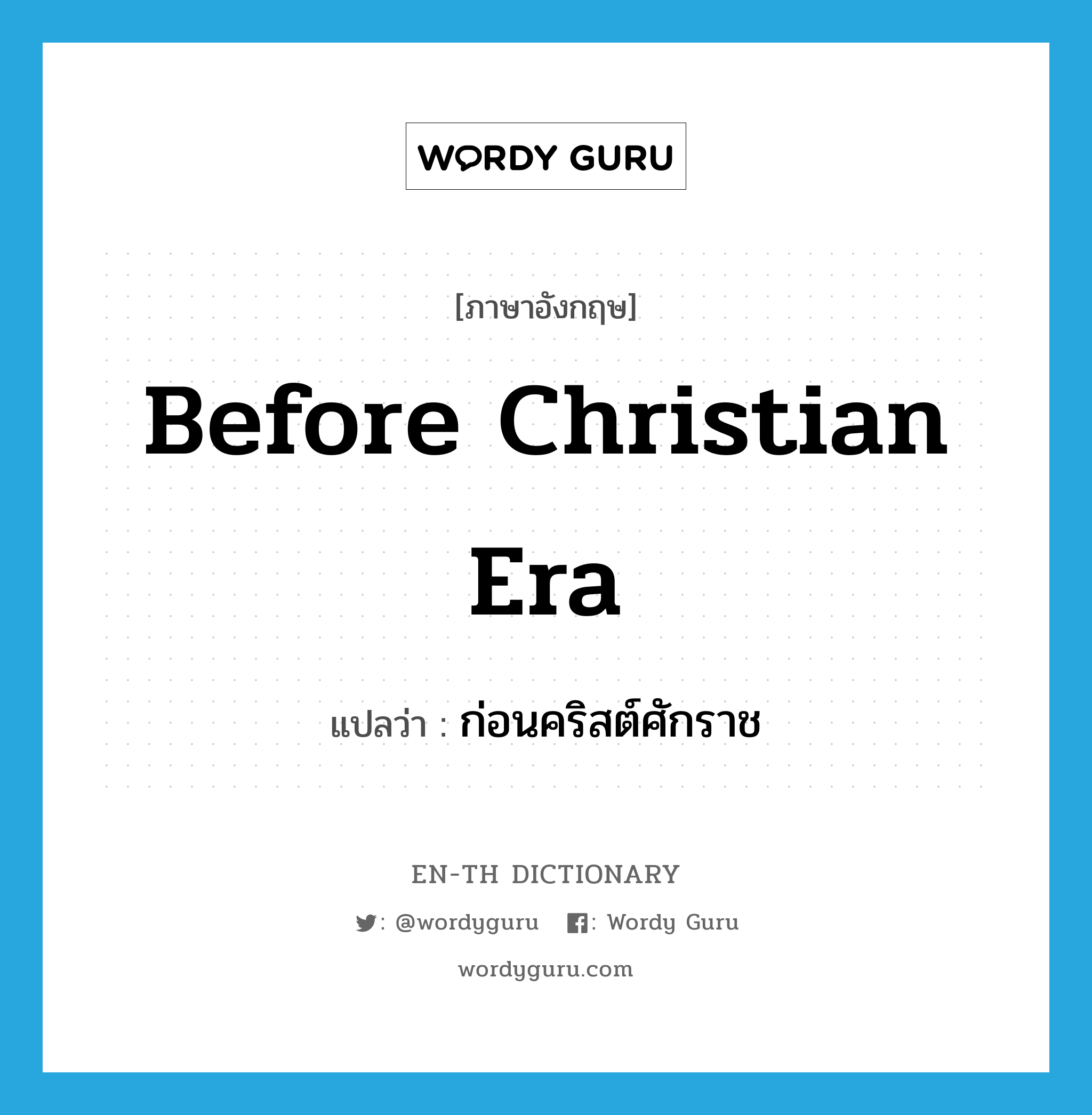 before Christian era แปลว่า?, คำศัพท์ภาษาอังกฤษ before Christian era แปลว่า ก่อนคริสต์ศักราช ประเภท N หมวด N