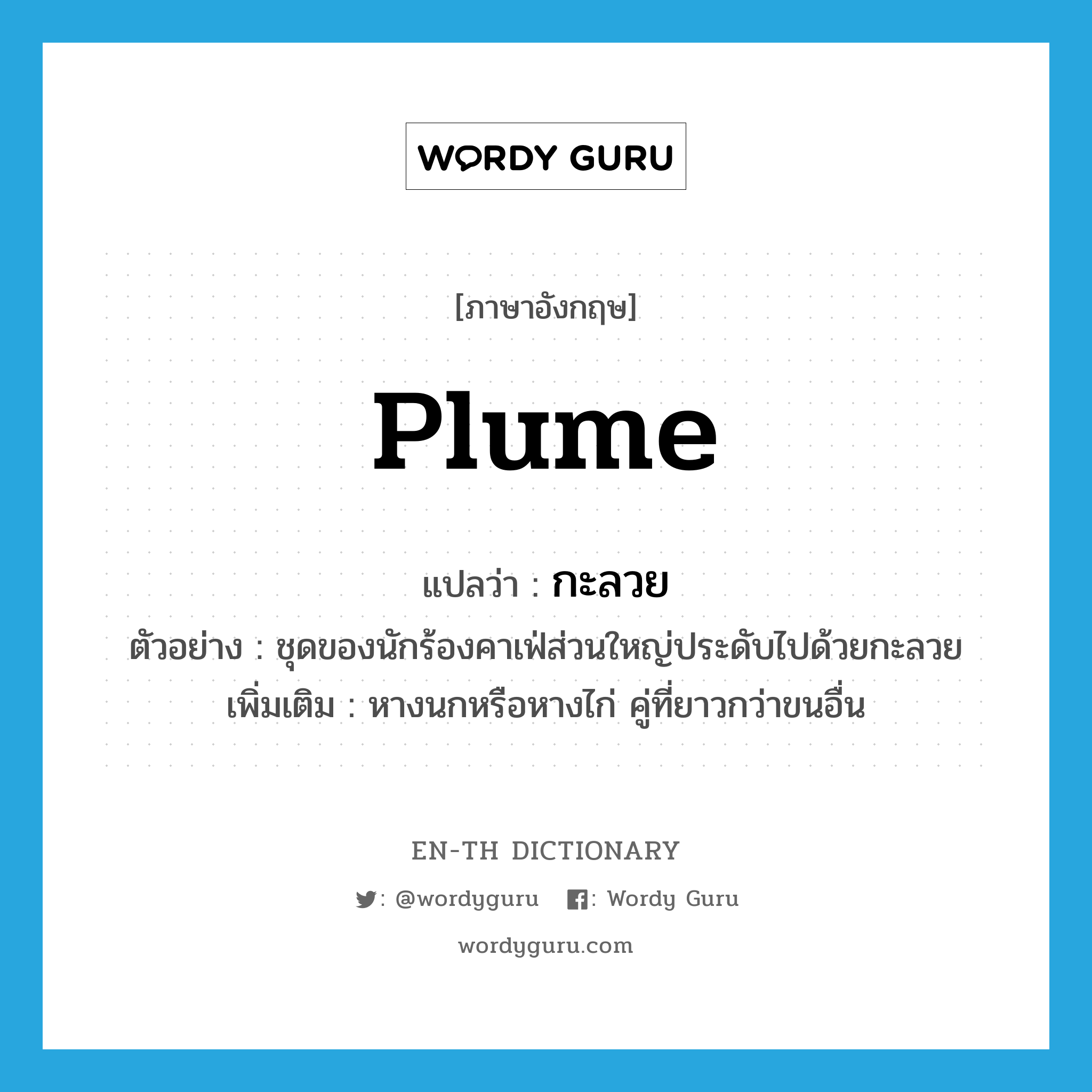 plume แปลว่า?, คำศัพท์ภาษาอังกฤษ plume แปลว่า กะลวย ประเภท N ตัวอย่าง ชุดของนักร้องคาเฟ่ส่วนใหญ่ประดับไปด้วยกะลวย เพิ่มเติม หางนกหรือหางไก่ คู่ที่ยาวกว่าขนอื่น หมวด N