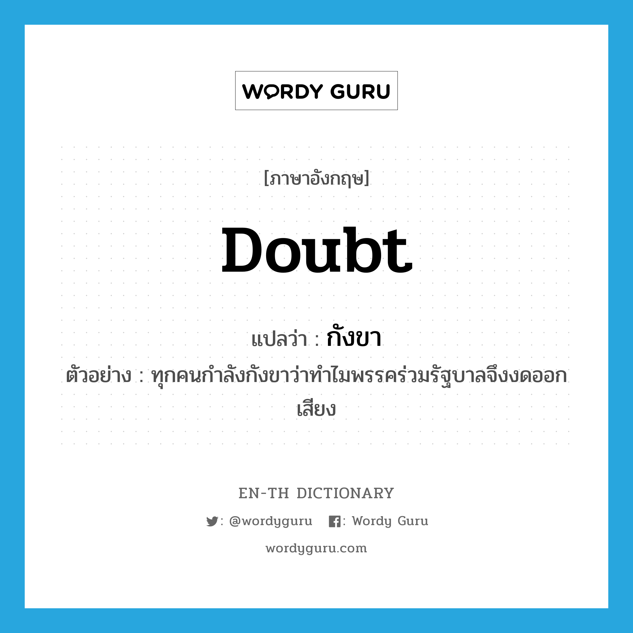 doubt แปลว่า?, คำศัพท์ภาษาอังกฤษ doubt แปลว่า กังขา ประเภท V ตัวอย่าง ทุกคนกำลังกังขาว่าทำไมพรรคร่วมรัฐบาลจึงงดออกเสียง หมวด V