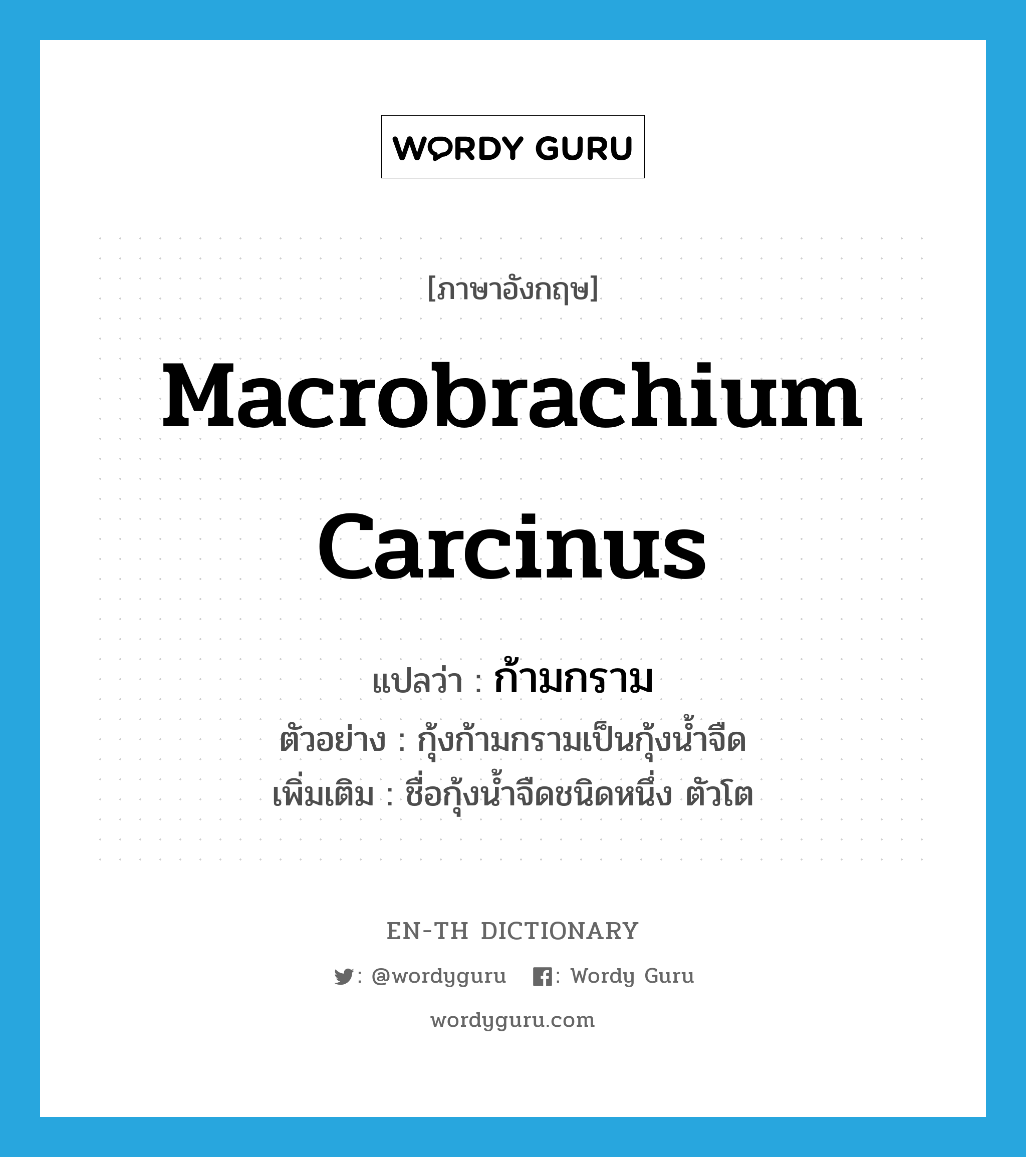 Macrobrachium carcinus แปลว่า?, คำศัพท์ภาษาอังกฤษ Macrobrachium carcinus แปลว่า ก้ามกราม ประเภท N ตัวอย่าง กุ้งก้ามกรามเป็นกุ้งน้ำจืด เพิ่มเติม ชื่อกุ้งน้ำจืดชนิดหนึ่ง ตัวโต หมวด N