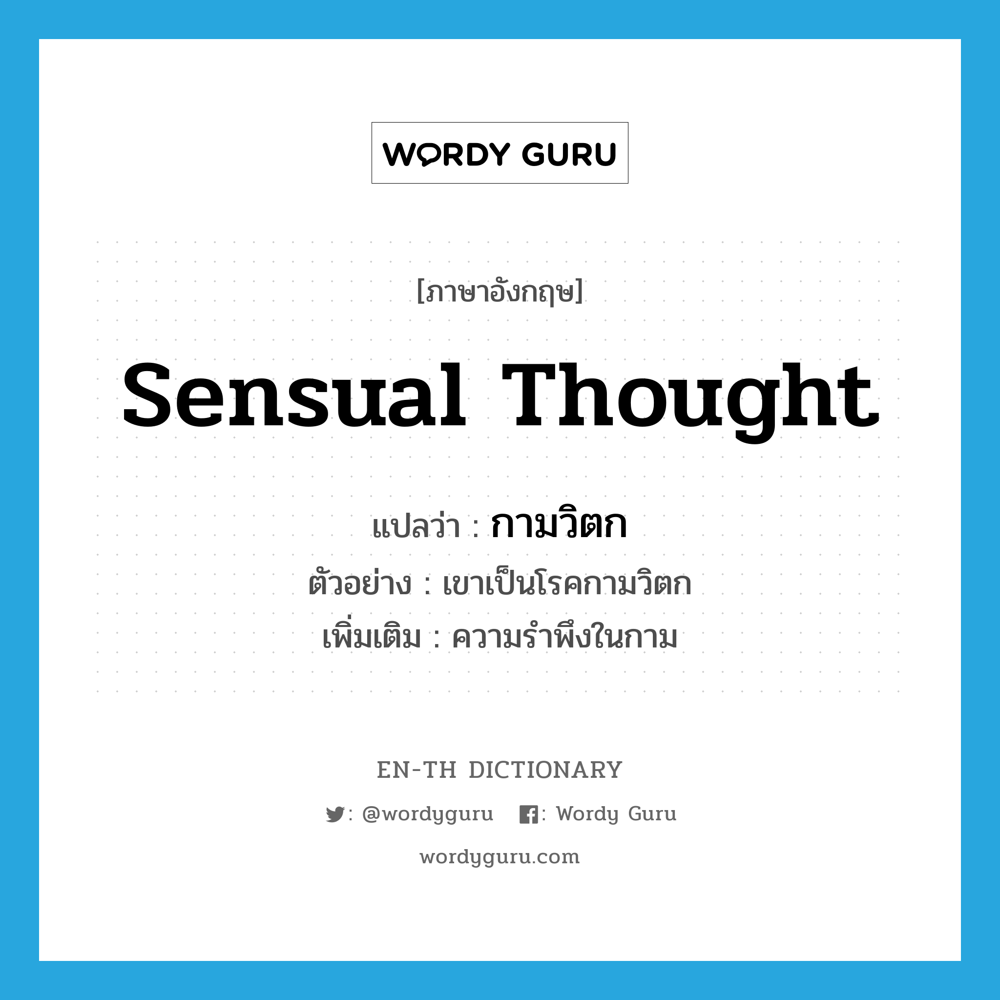 sensual thought แปลว่า?, คำศัพท์ภาษาอังกฤษ sensual thought แปลว่า กามวิตก ประเภท N ตัวอย่าง เขาเป็นโรคกามวิตก เพิ่มเติม ความรำพึงในกาม หมวด N