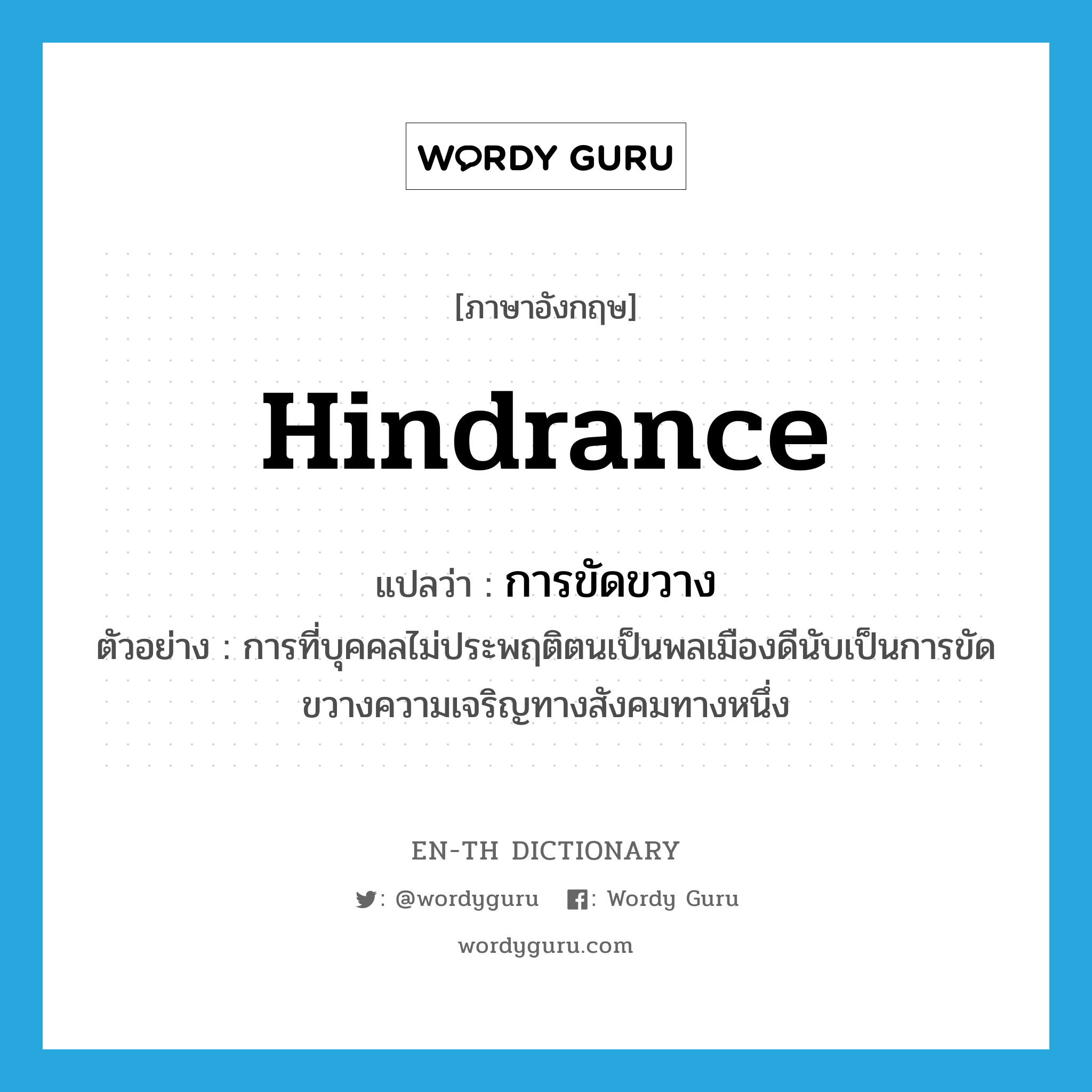 hindrance แปลว่า?, คำศัพท์ภาษาอังกฤษ hindrance แปลว่า การขัดขวาง ประเภท N ตัวอย่าง การที่บุคคลไม่ประพฤติตนเป็นพลเมืองดีนับเป็นการขัดขวางความเจริญทางสังคมทางหนึ่ง หมวด N