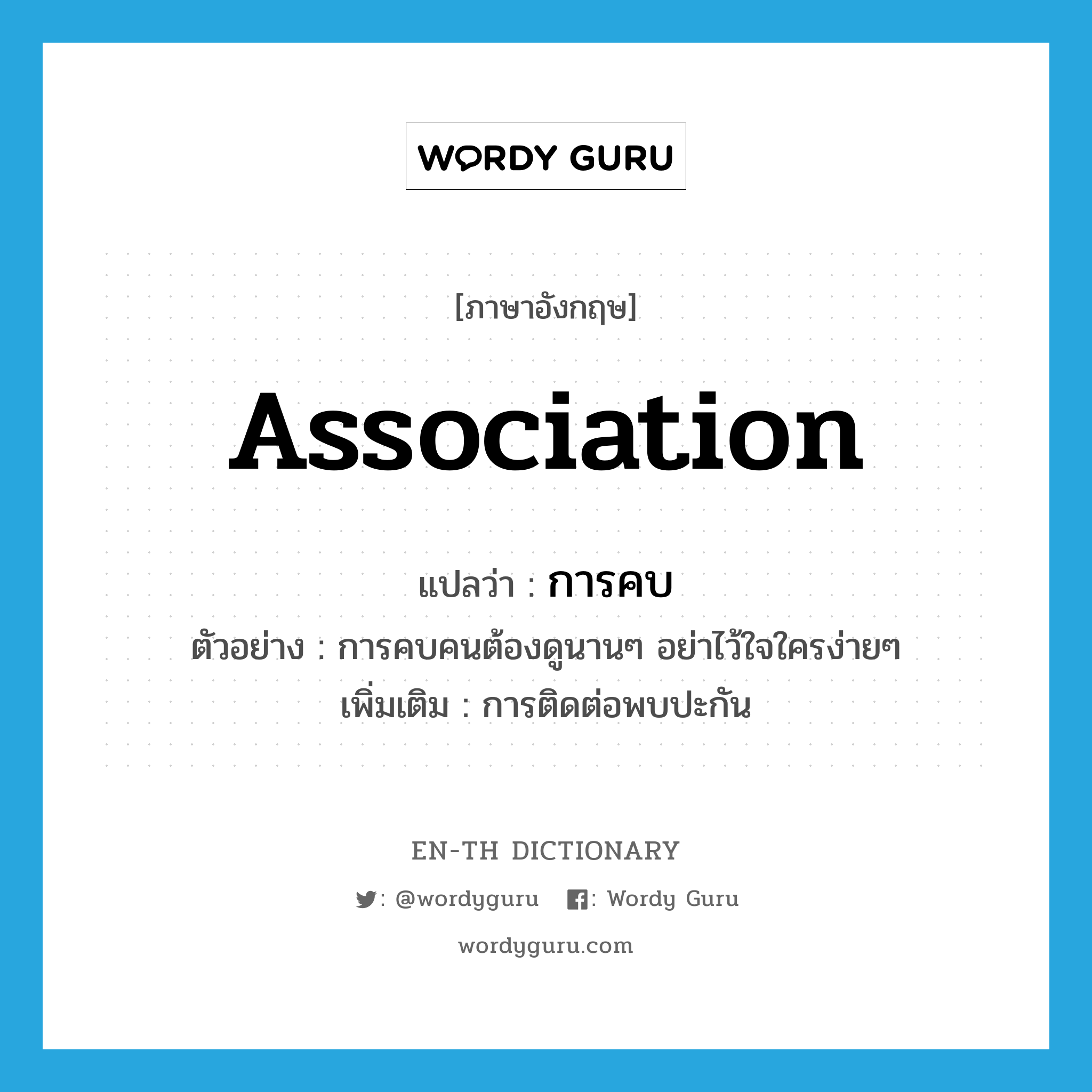 association แปลว่า?, คำศัพท์ภาษาอังกฤษ association แปลว่า การคบ ประเภท N ตัวอย่าง การคบคนต้องดูนานๆ อย่าไว้ใจใครง่ายๆ เพิ่มเติม การติดต่อพบปะกัน หมวด N