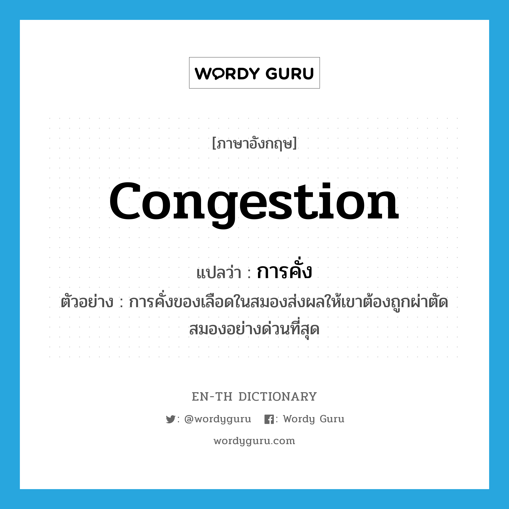 congestion แปลว่า?, คำศัพท์ภาษาอังกฤษ congestion แปลว่า การคั่ง ประเภท N ตัวอย่าง การคั่งของเลือดในสมองส่งผลให้เขาต้องถูกผ่าตัดสมองอย่างด่วนที่สุด หมวด N