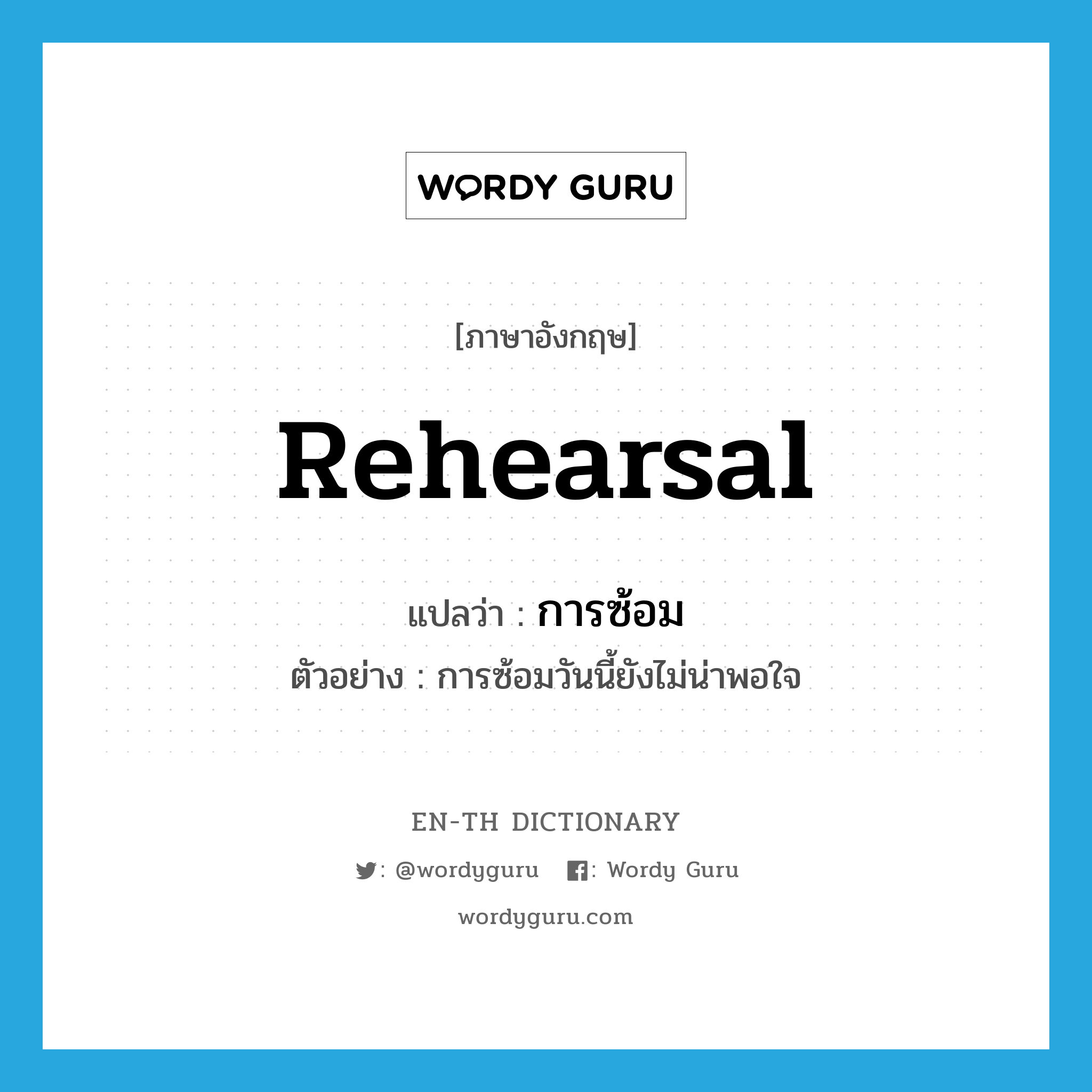 rehearsal แปลว่า?, คำศัพท์ภาษาอังกฤษ rehearsal แปลว่า การซ้อม ประเภท N ตัวอย่าง การซ้อมวันนี้ยังไม่น่าพอใจ หมวด N