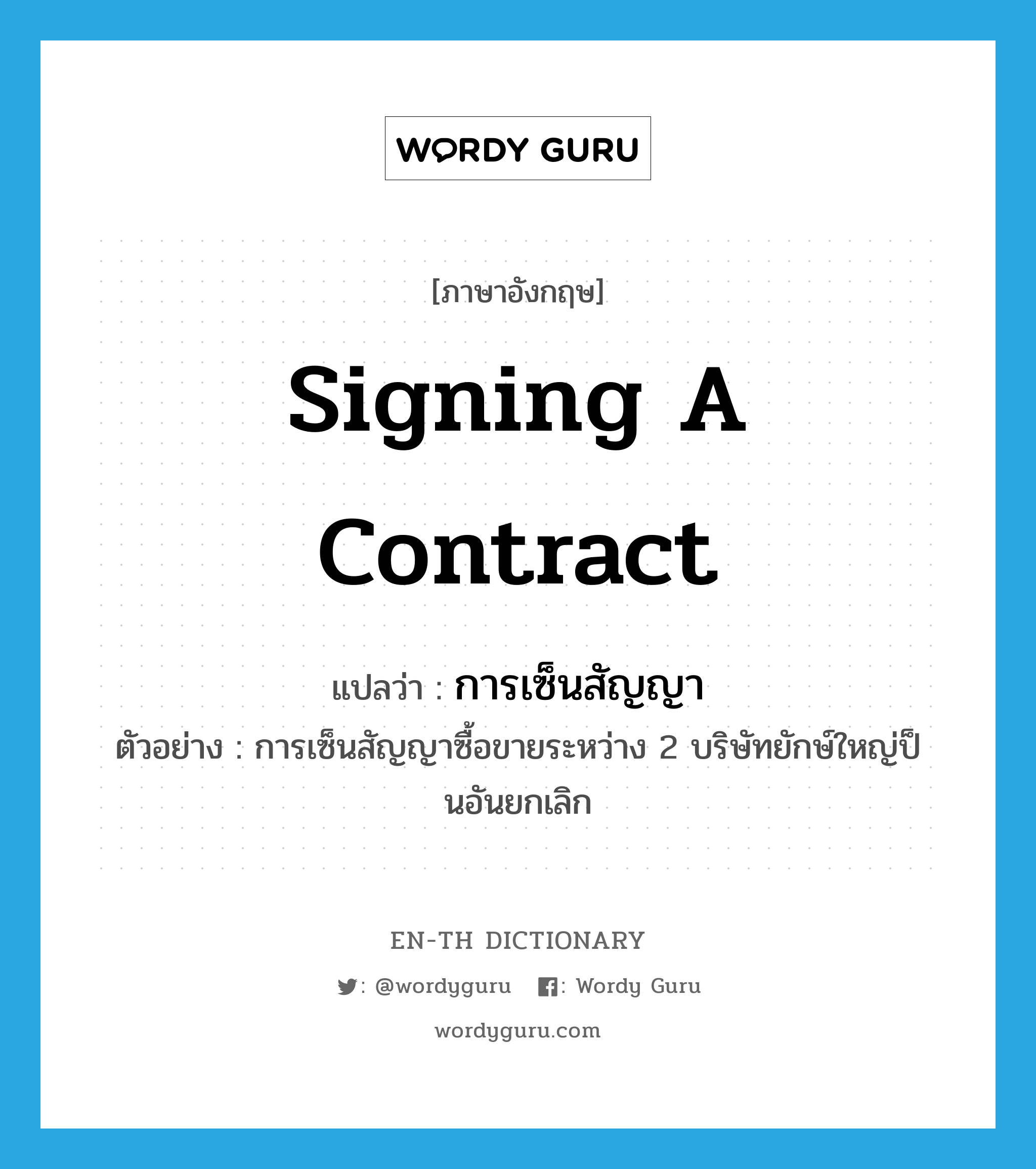 signing a contract แปลว่า?, คำศัพท์ภาษาอังกฤษ signing a contract แปลว่า การเซ็นสัญญา ประเภท N ตัวอย่าง การเซ็นสัญญาซื้อขายระหว่าง 2 บริษัทยักษ์ใหญ่ป็นอันยกเลิก หมวด N