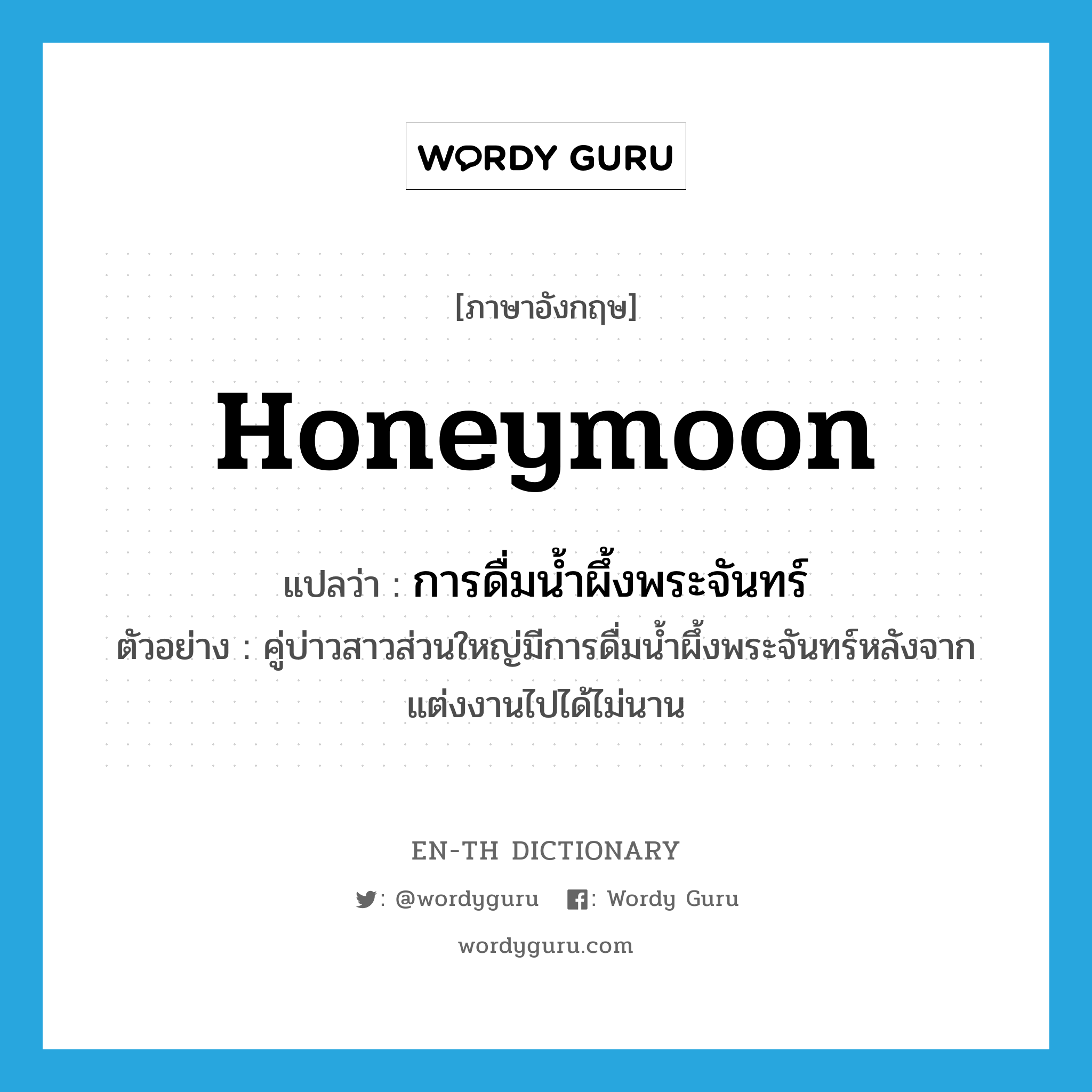 honeymoon แปลว่า?, คำศัพท์ภาษาอังกฤษ honeymoon แปลว่า การดื่มน้ำผึ้งพระจันทร์ ประเภท N ตัวอย่าง คู่บ่าวสาวส่วนใหญ่มีการดื่มน้ำผึ้งพระจันทร์หลังจากแต่งงานไปได้ไม่นาน หมวด N