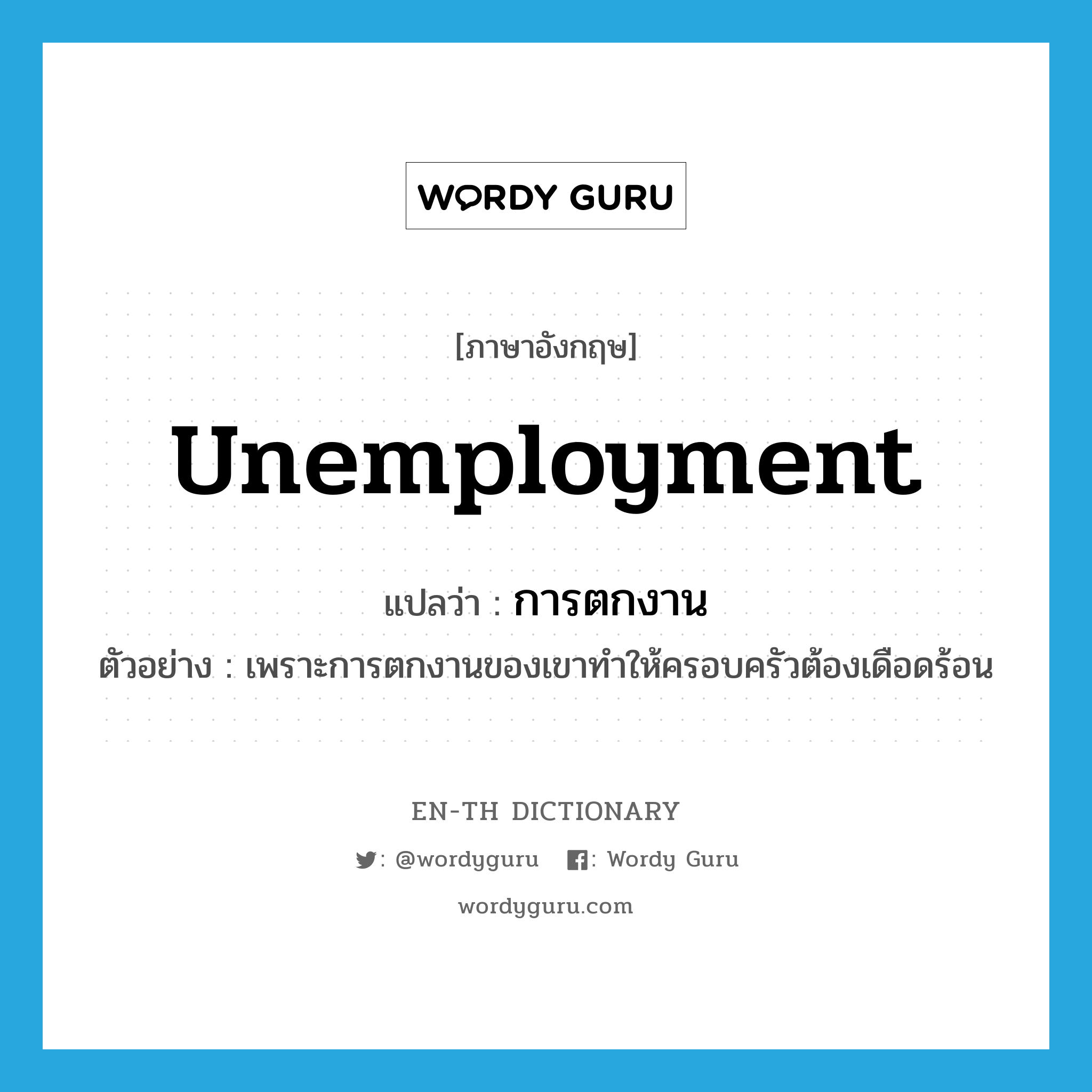 unemployment แปลว่า?, คำศัพท์ภาษาอังกฤษ unemployment แปลว่า การตกงาน ประเภท N ตัวอย่าง เพราะการตกงานของเขาทำให้ครอบครัวต้องเดือดร้อน หมวด N