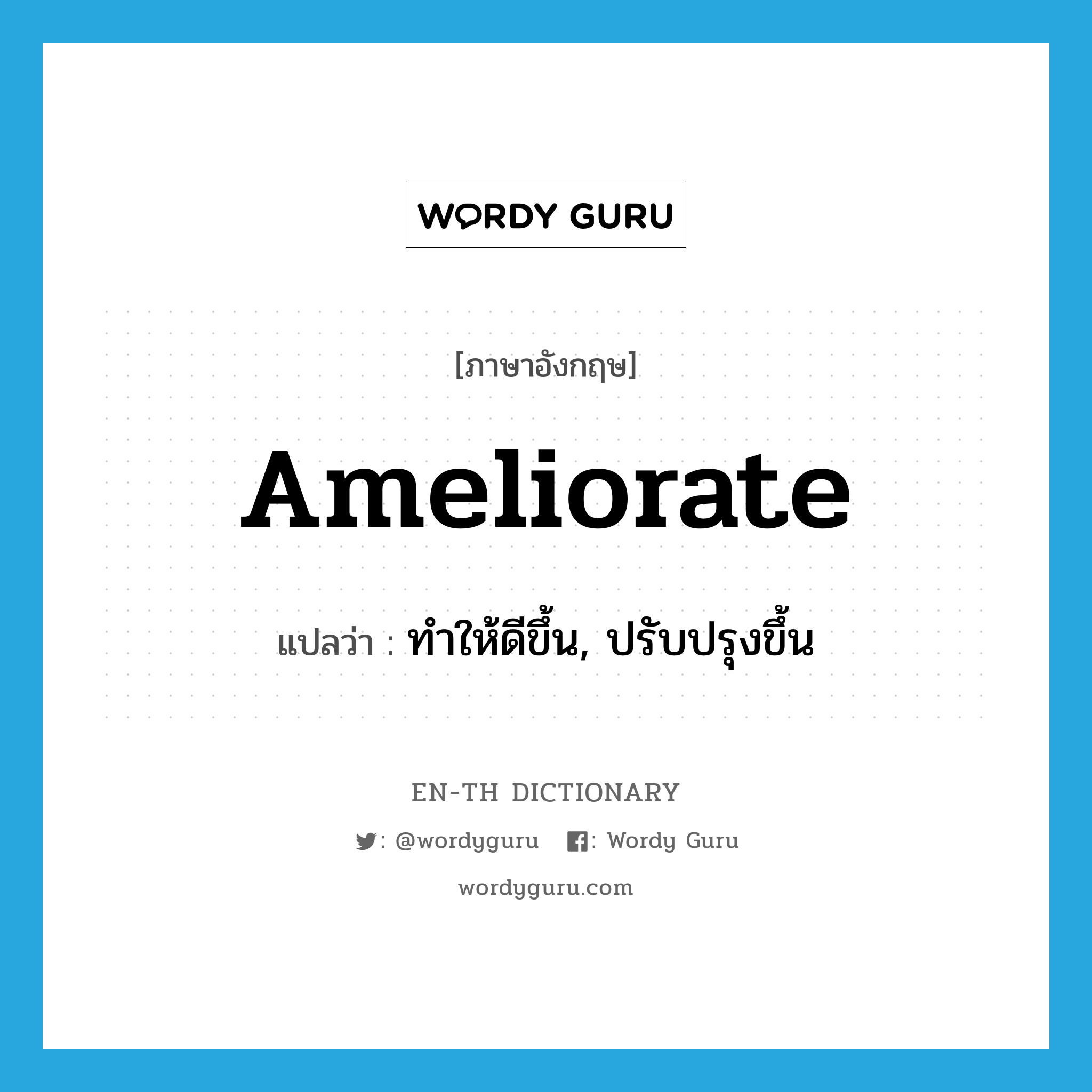 ameliorate แปลว่า?, คำศัพท์ภาษาอังกฤษ ameliorate แปลว่า ทำให้ดีขึ้น, ปรับปรุงขึ้น ประเภท VT หมวด VT