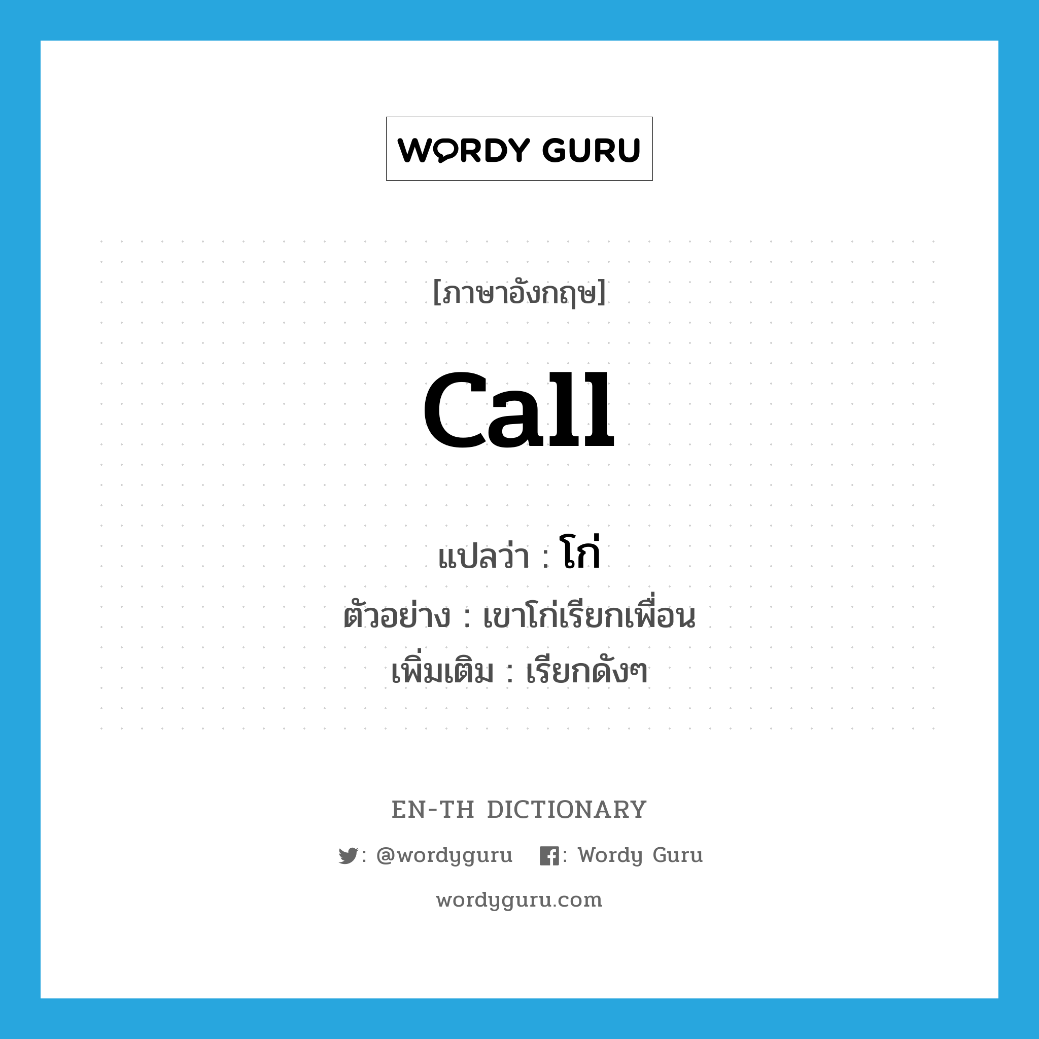 call แปลว่า?, คำศัพท์ภาษาอังกฤษ call แปลว่า โก่ ประเภท V ตัวอย่าง เขาโก่เรียกเพื่อน เพิ่มเติม เรียกดังๆ หมวด V