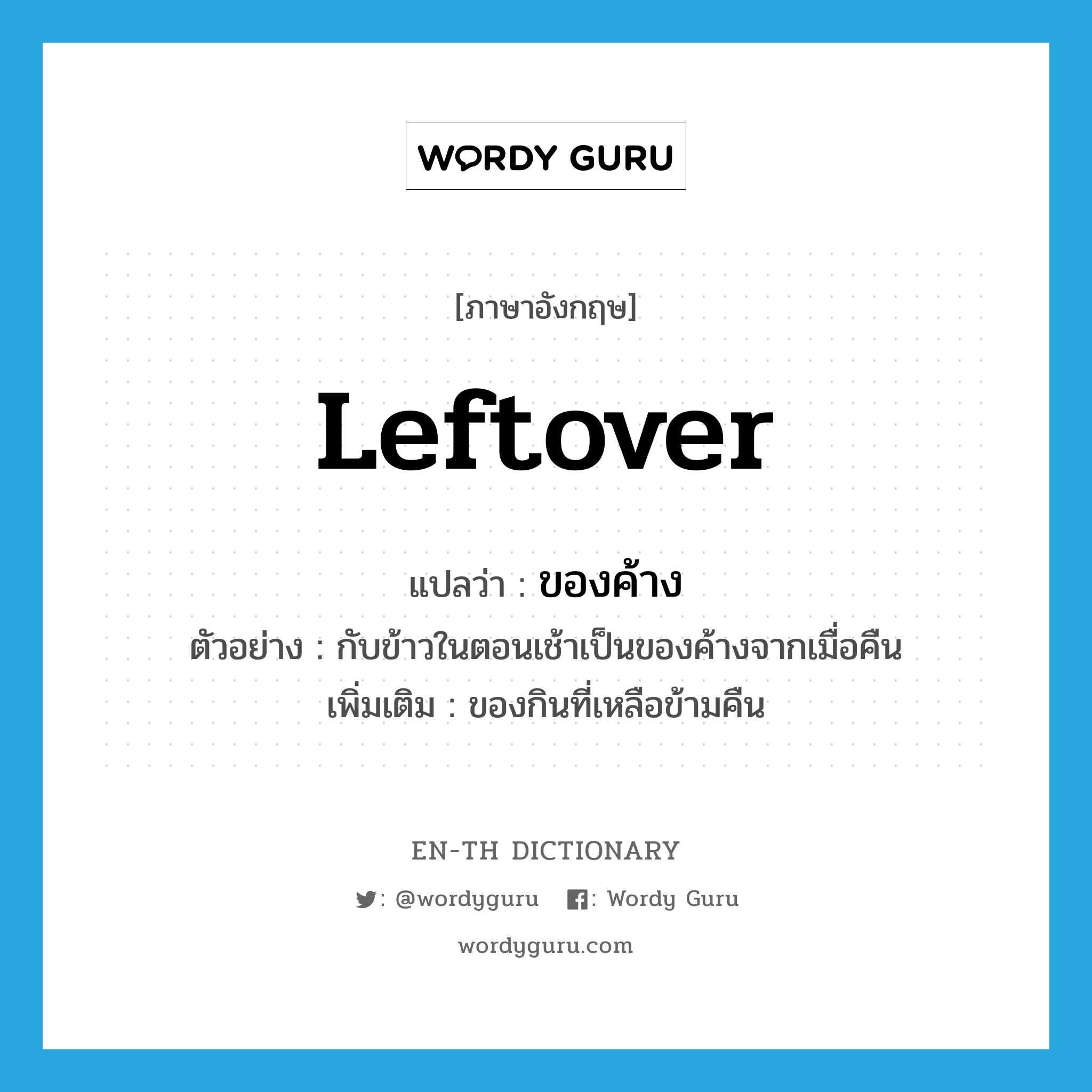 leftover แปลว่า?, คำศัพท์ภาษาอังกฤษ leftover แปลว่า ของค้าง ประเภท N ตัวอย่าง กับข้าวในตอนเช้าเป็นของค้างจากเมื่อคืน เพิ่มเติม ของกินที่เหลือข้ามคืน หมวด N