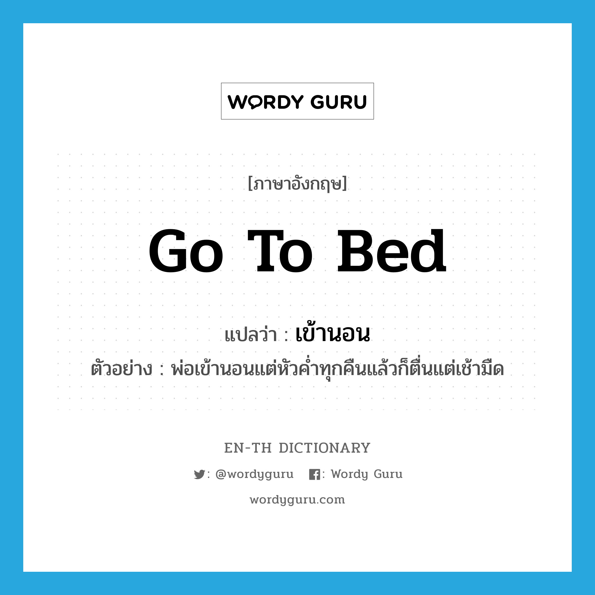 go to bed แปลว่า?, คำศัพท์ภาษาอังกฤษ go to bed แปลว่า เข้านอน ประเภท V ตัวอย่าง พ่อเข้านอนแต่หัวค่ำทุกคืนแล้วก็ตื่นแต่เช้ามืด หมวด V