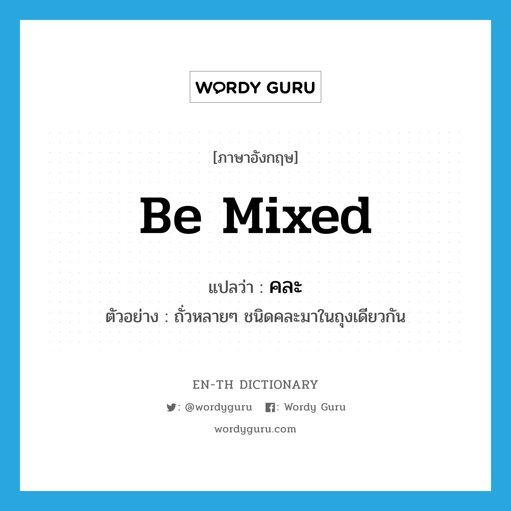 be mixed แปลว่า?, คำศัพท์ภาษาอังกฤษ be mixed แปลว่า คละ ประเภท V ตัวอย่าง ถั่วหลายๆ ชนิดคละมาในถุงเดียวกัน หมวด V