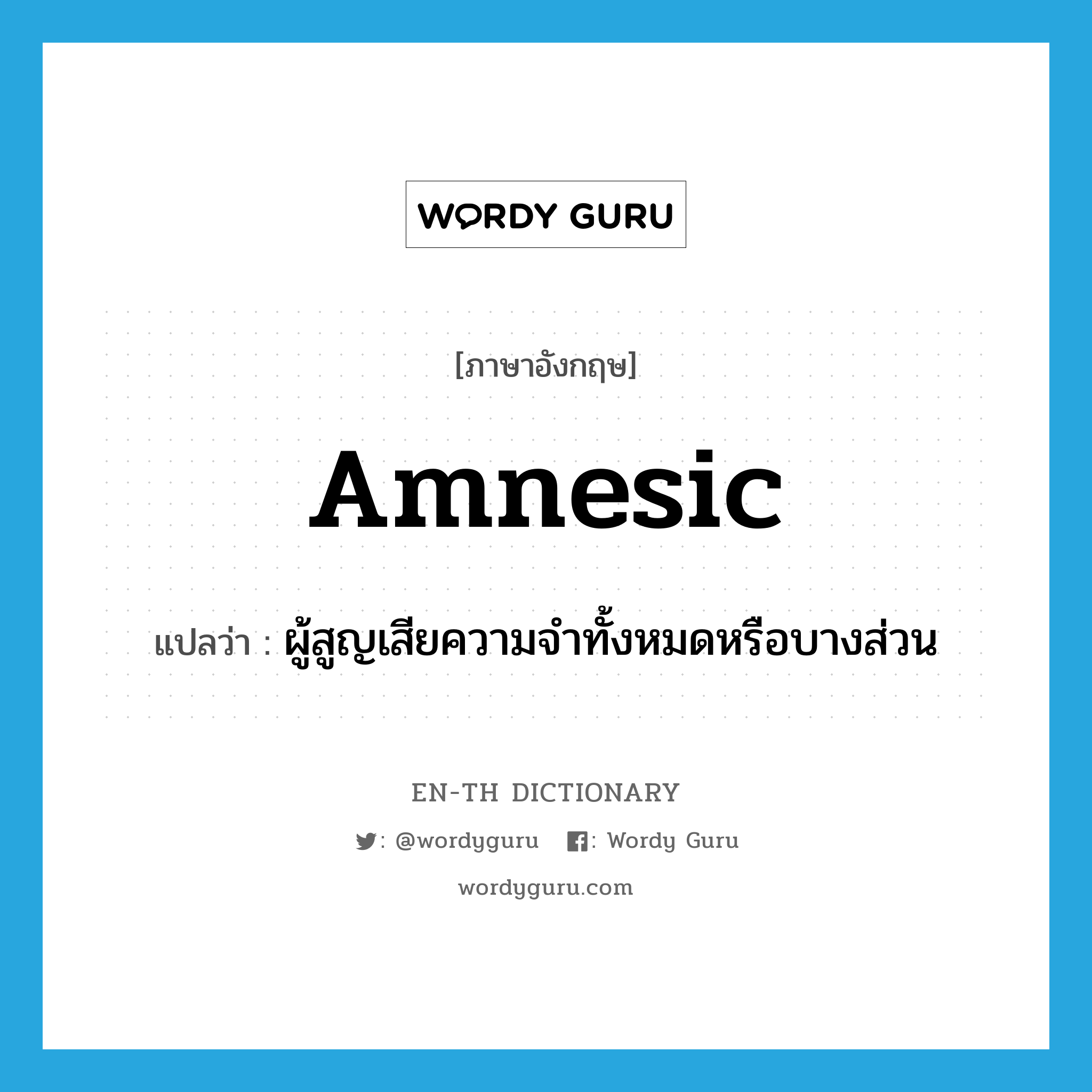 amnesic แปลว่า?, คำศัพท์ภาษาอังกฤษ amnesic แปลว่า ผู้สูญเสียความจำทั้งหมดหรือบางส่วน ประเภท N หมวด N