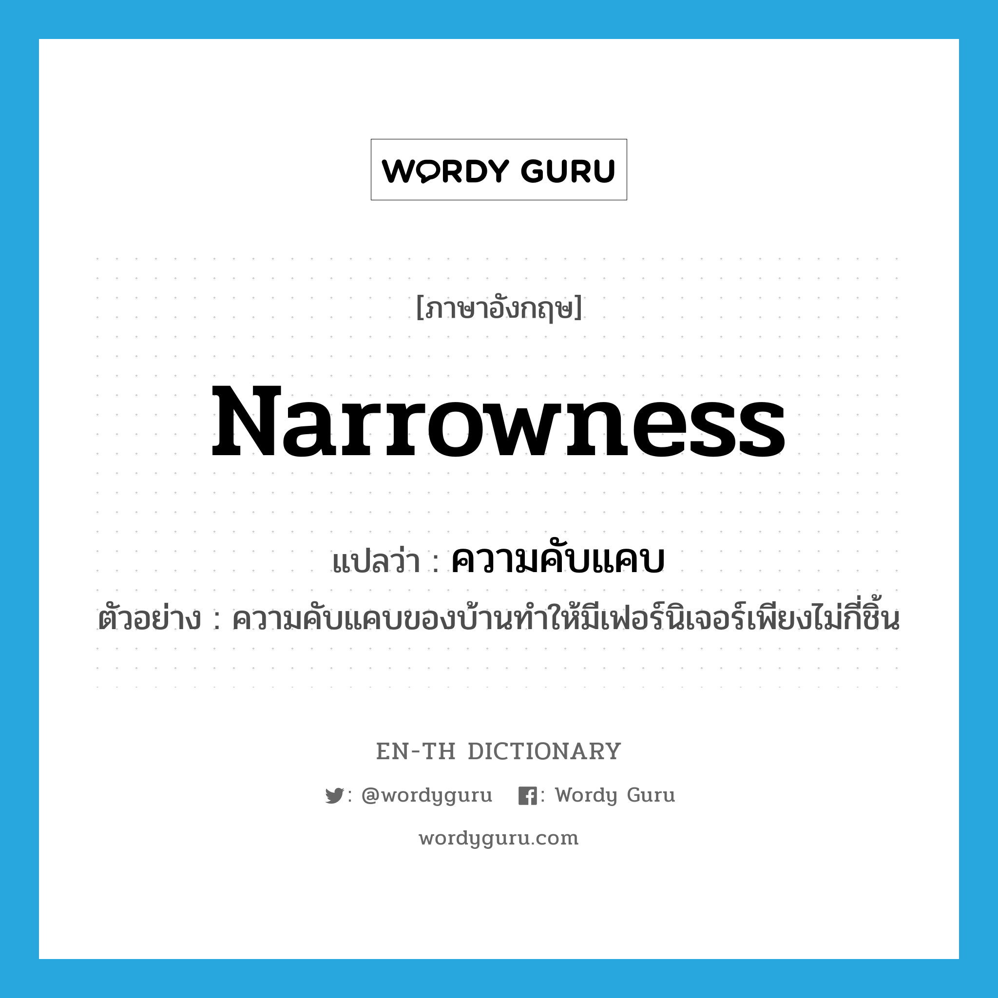 narrowness แปลว่า?, คำศัพท์ภาษาอังกฤษ narrowness แปลว่า ความคับแคบ ประเภท N ตัวอย่าง ความคับแคบของบ้านทำให้มีเฟอร์นิเจอร์เพียงไม่กี่ชิ้น หมวด N