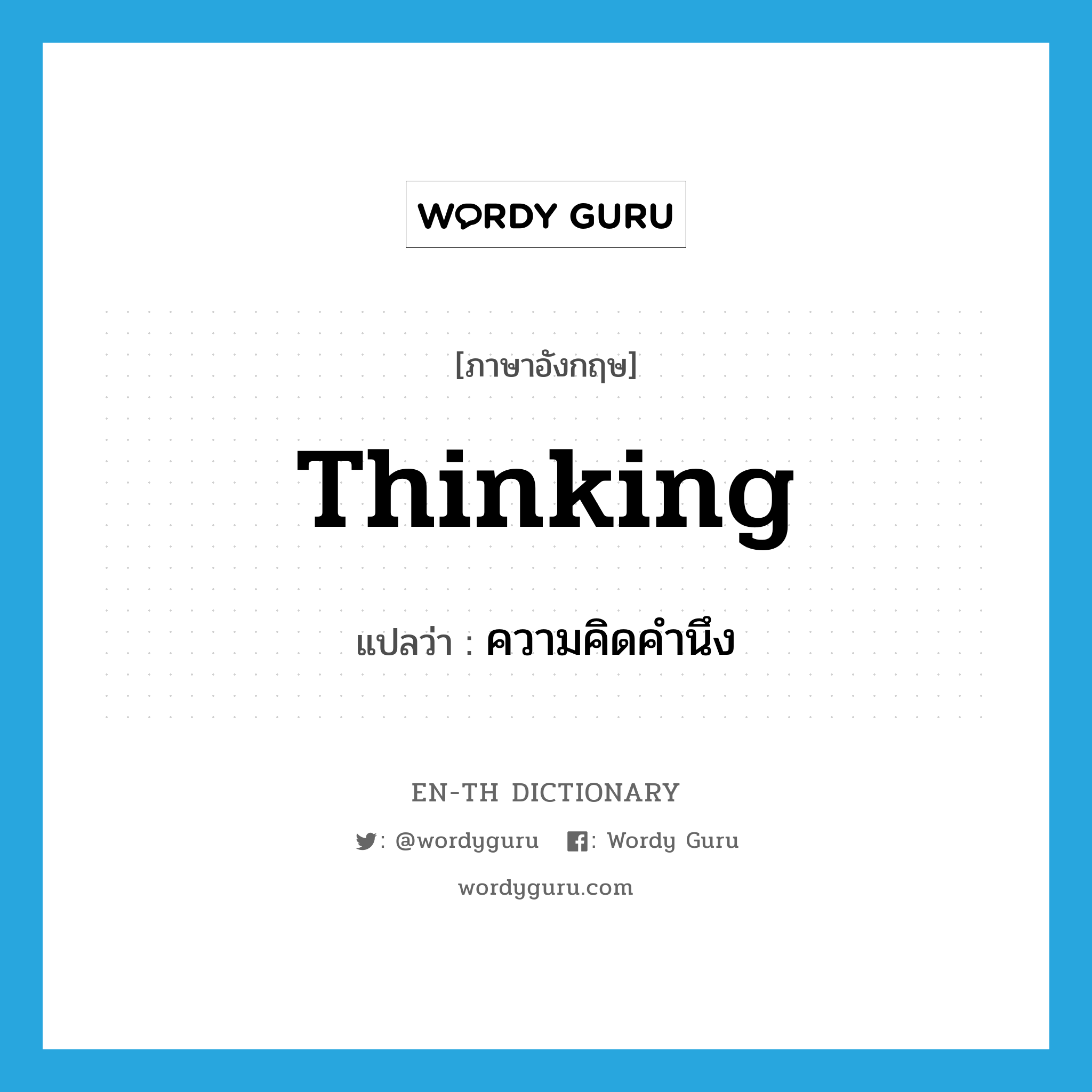 thinking แปลว่า?, คำศัพท์ภาษาอังกฤษ thinking แปลว่า ความคิดคำนึง ประเภท N หมวด N