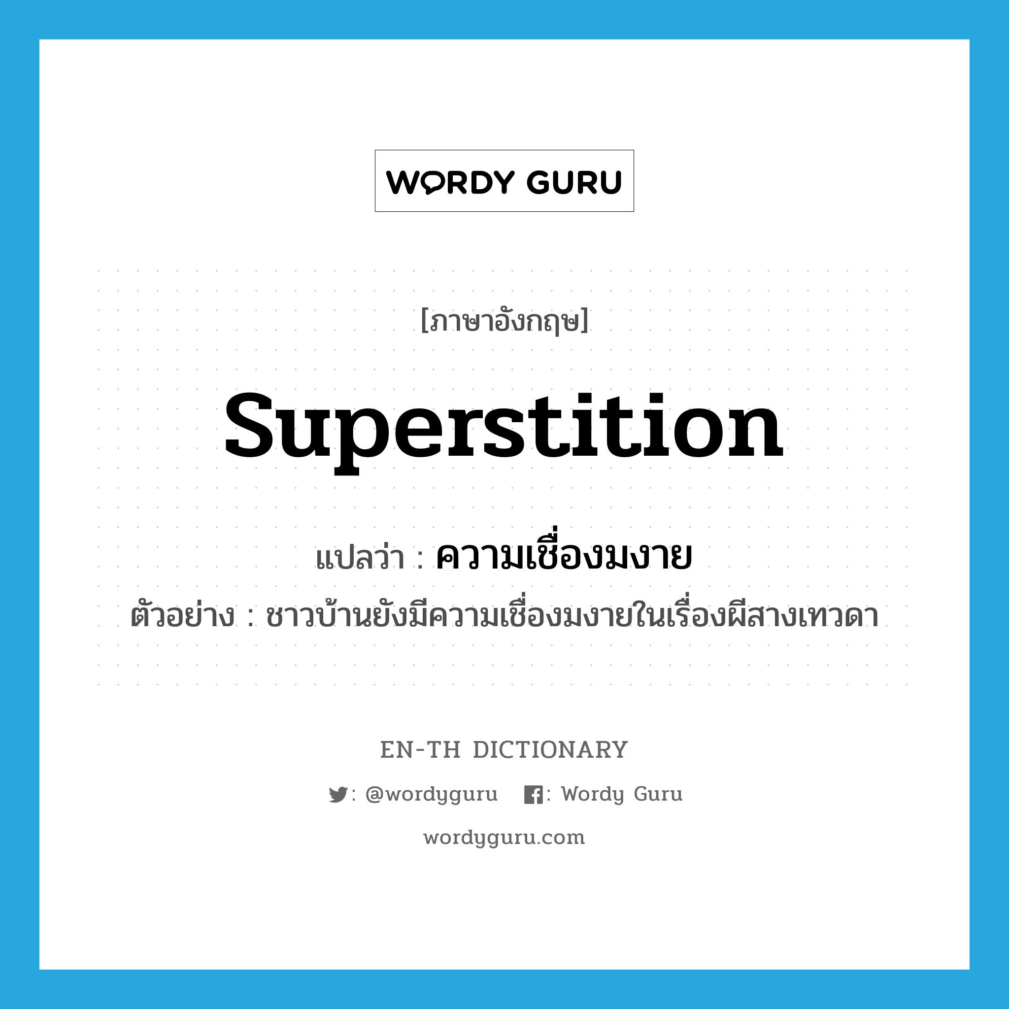 superstition แปลว่า?, คำศัพท์ภาษาอังกฤษ superstition แปลว่า ความเชื่องมงาย ประเภท N ตัวอย่าง ชาวบ้านยังมีความเชื่องมงายในเรื่องผีสางเทวดา หมวด N