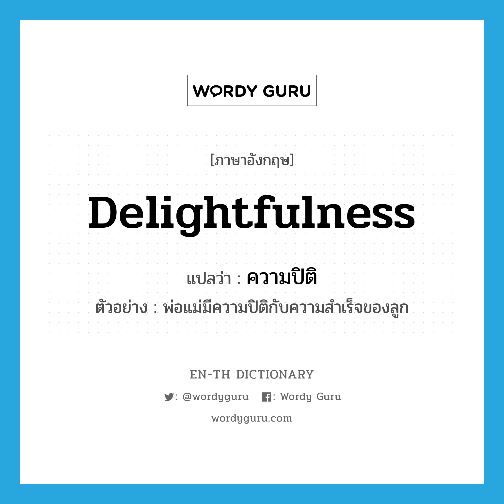 delightfulness แปลว่า?, คำศัพท์ภาษาอังกฤษ delightfulness แปลว่า ความปิติ ประเภท N ตัวอย่าง พ่อแม่มีความปิติกับความสำเร็จของลูก หมวด N