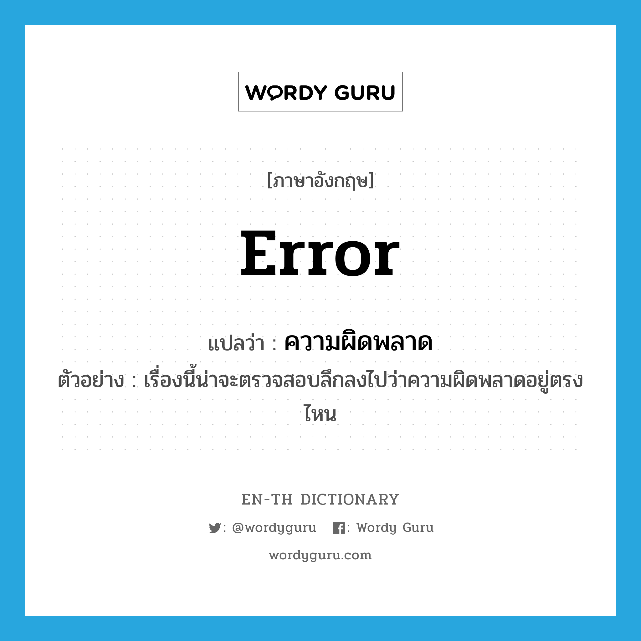 error แปลว่า?, คำศัพท์ภาษาอังกฤษ error แปลว่า ความผิดพลาด ประเภท N ตัวอย่าง เรื่องนี้น่าจะตรวจสอบลึกลงไปว่าความผิดพลาดอยู่ตรงไหน หมวด N