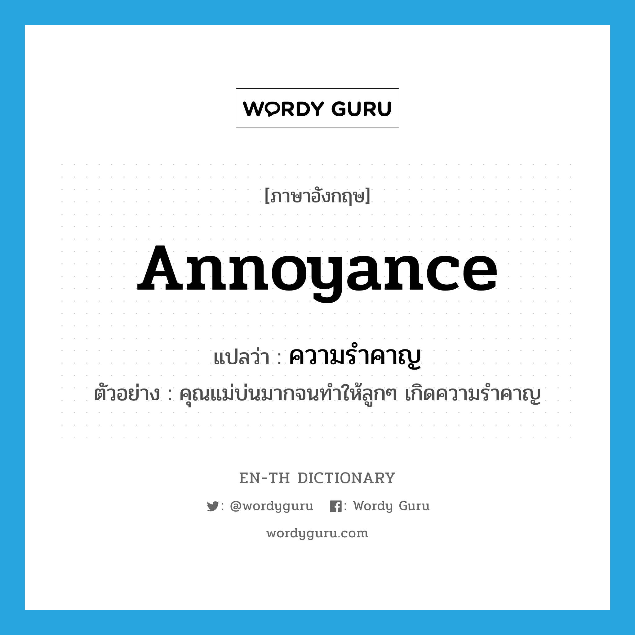 annoyance แปลว่า?, คำศัพท์ภาษาอังกฤษ annoyance แปลว่า ความรำคาญ ประเภท N ตัวอย่าง คุณแม่บ่นมากจนทำให้ลูกๆ เกิดความรำคาญ หมวด N