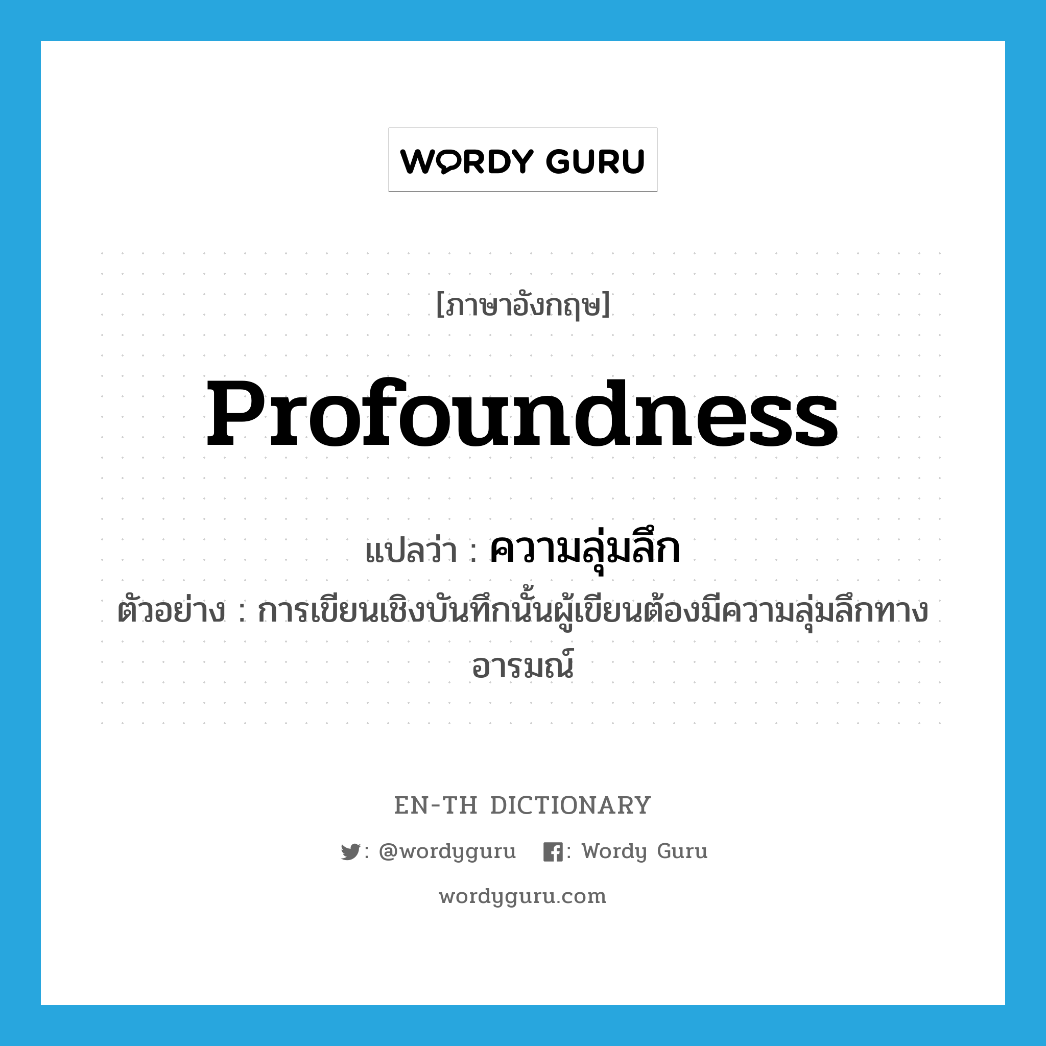 profoundness แปลว่า?, คำศัพท์ภาษาอังกฤษ profoundness แปลว่า ความลุ่มลึก ประเภท N ตัวอย่าง การเขียนเชิงบันทึกนั้นผู้เขียนต้องมีความลุ่มลึกทางอารมณ์ หมวด N