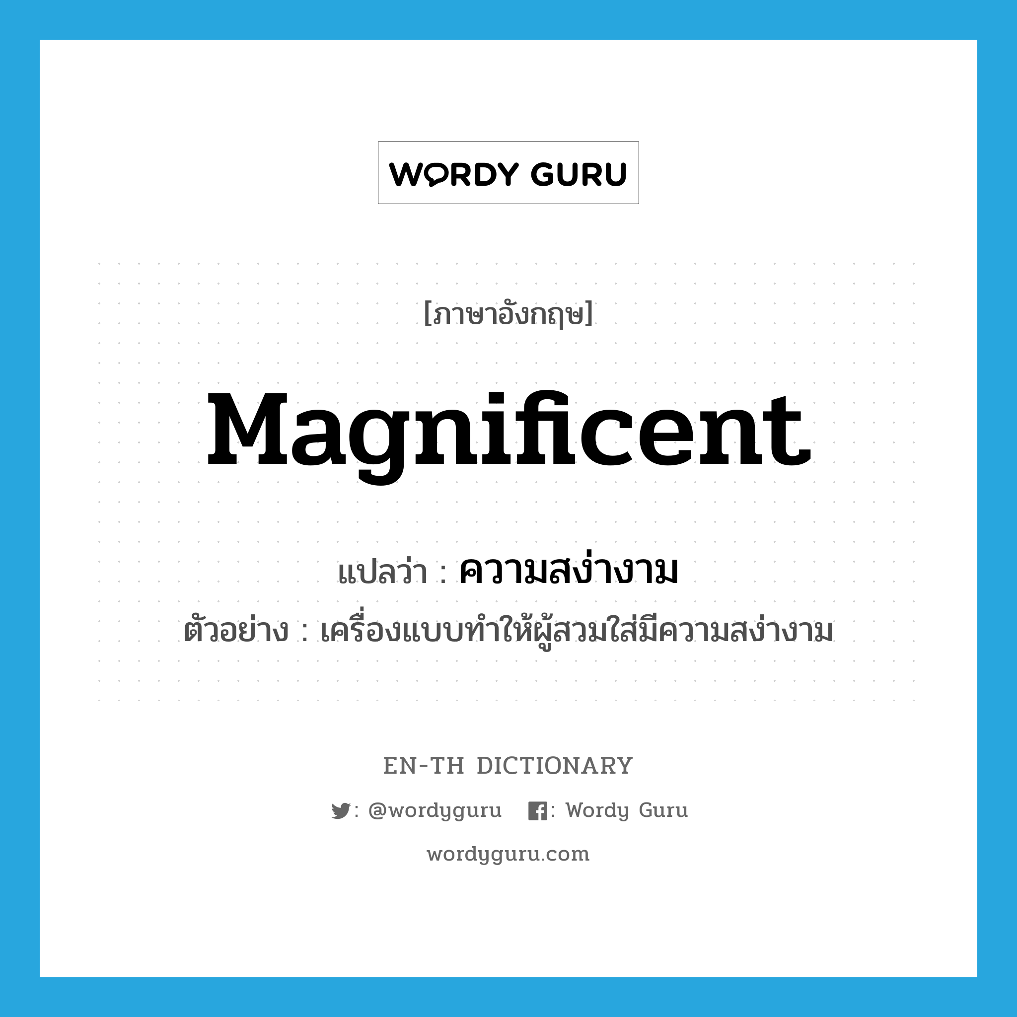 magnificent แปลว่า?, คำศัพท์ภาษาอังกฤษ magnificent แปลว่า ความสง่างาม ประเภท N ตัวอย่าง เครื่องแบบทำให้ผู้สวมใส่มีความสง่างาม หมวด N