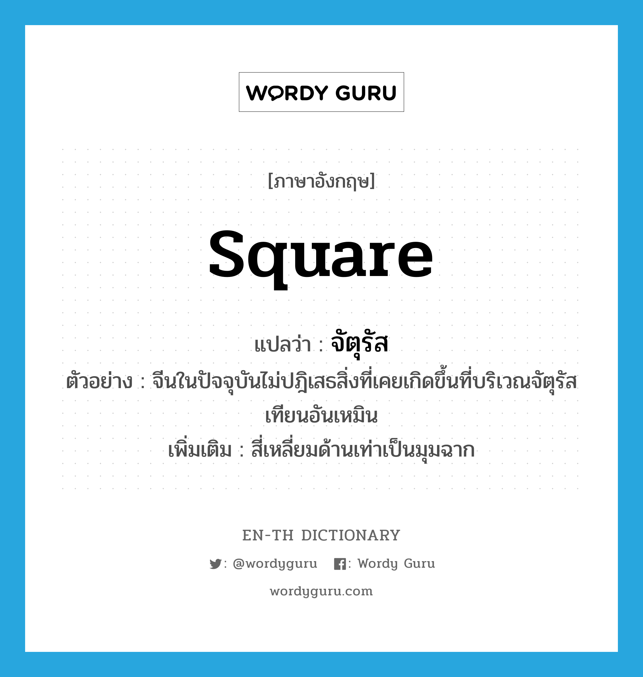 square แปลว่า?, คำศัพท์ภาษาอังกฤษ square แปลว่า จัตุรัส ประเภท N ตัวอย่าง จีนในปัจจุบันไม่ปฎิเสธสิ่งที่เคยเกิดขึ้นที่บริเวณจัตุรัสเทียนอันเหมิน เพิ่มเติม สี่เหลี่ยมด้านเท่าเป็นมุมฉาก หมวด N