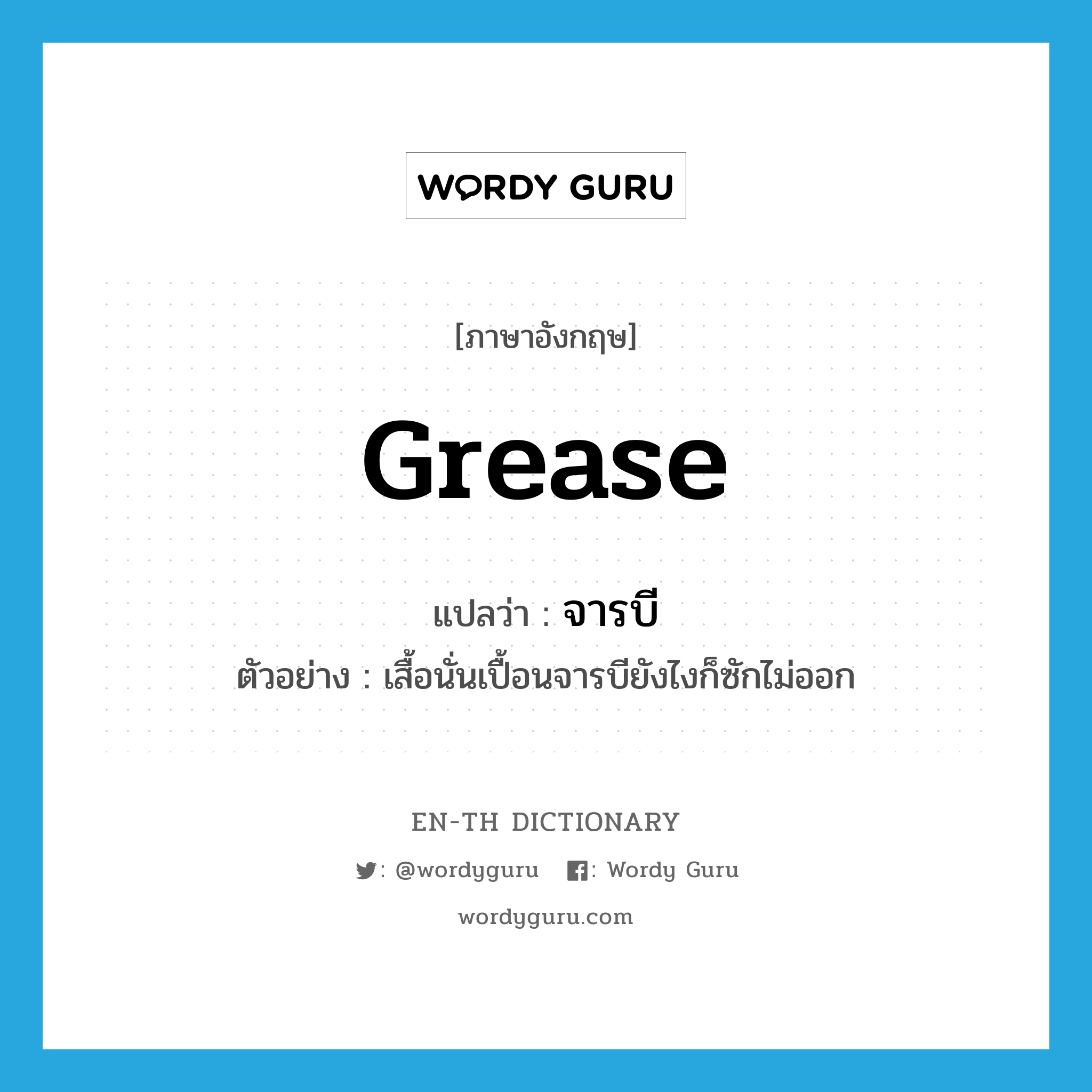 grease แปลว่า?, คำศัพท์ภาษาอังกฤษ grease แปลว่า จารบี ประเภท N ตัวอย่าง เสื้อนั่นเปื้อนจารบียังไงก็ซักไม่ออก หมวด N