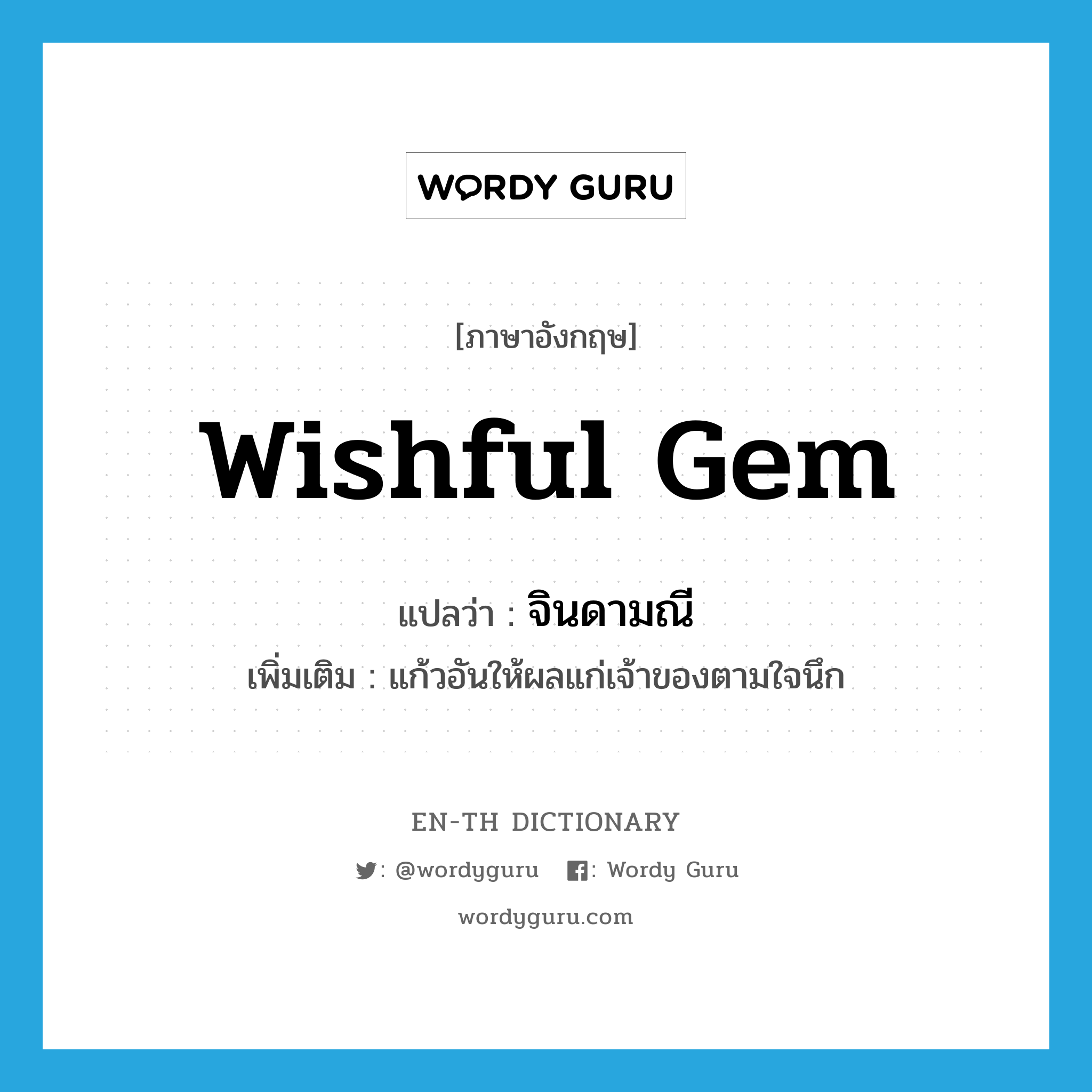 wishful gem แปลว่า?, คำศัพท์ภาษาอังกฤษ wishful gem แปลว่า จินดามณี ประเภท N เพิ่มเติม แก้วอันให้ผลแก่เจ้าของตามใจนึก หมวด N