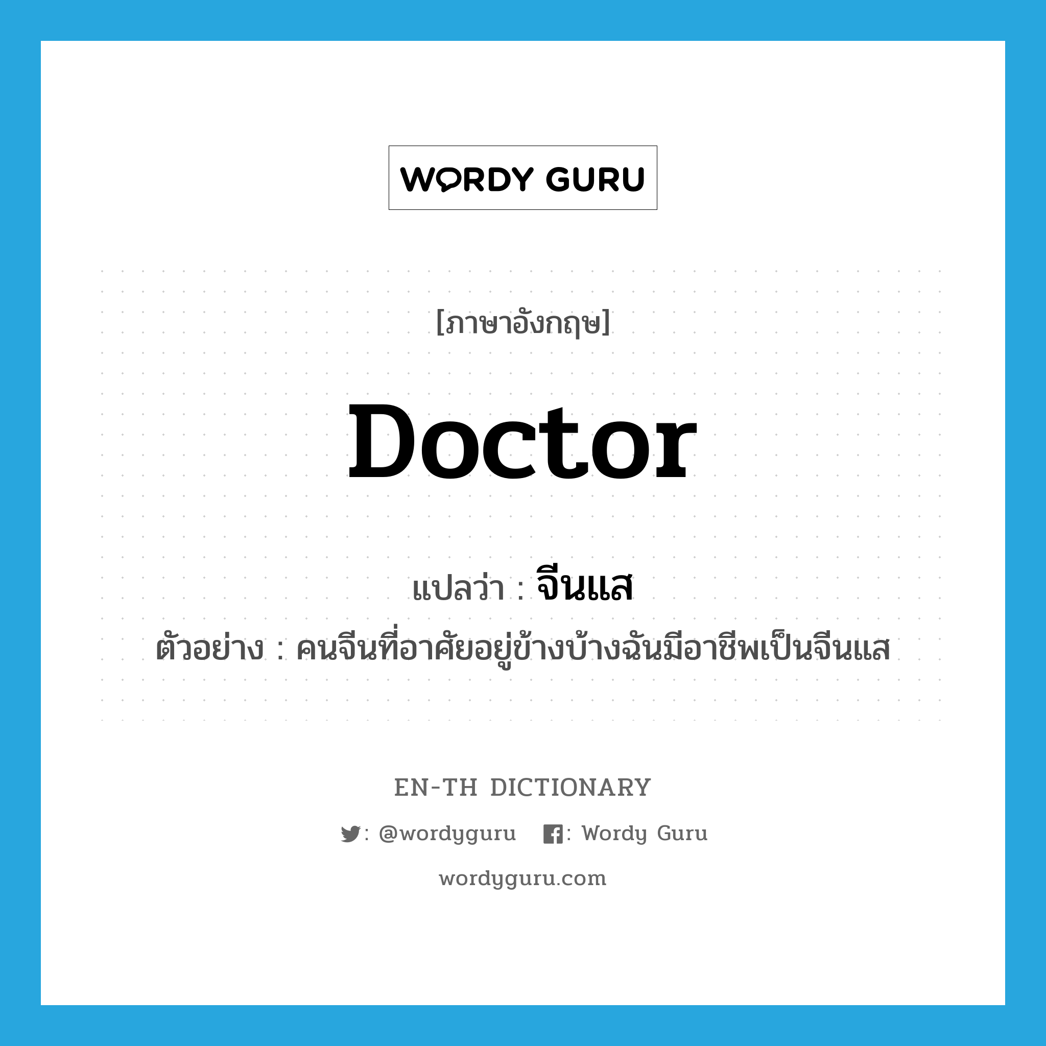 doctor แปลว่า?, คำศัพท์ภาษาอังกฤษ doctor แปลว่า จีนแส ประเภท N ตัวอย่าง คนจีนที่อาศัยอยู่ข้างบ้างฉันมีอาชีพเป็นจีนแส หมวด N