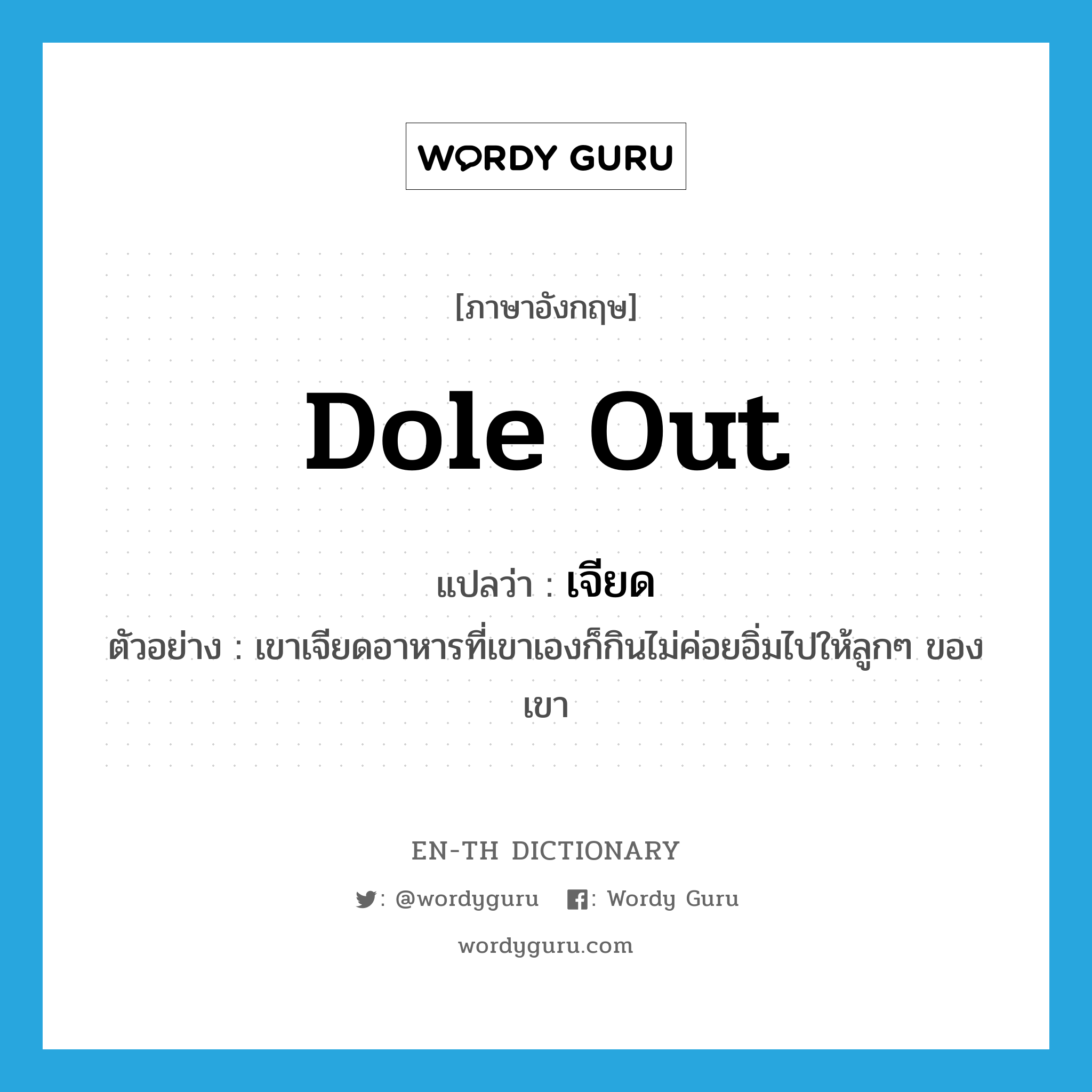 dole out แปลว่า?, คำศัพท์ภาษาอังกฤษ dole out แปลว่า เจียด ประเภท V ตัวอย่าง เขาเจียดอาหารที่เขาเองก็กินไม่ค่อยอิ่มไปให้ลูกๆ ของเขา หมวด V