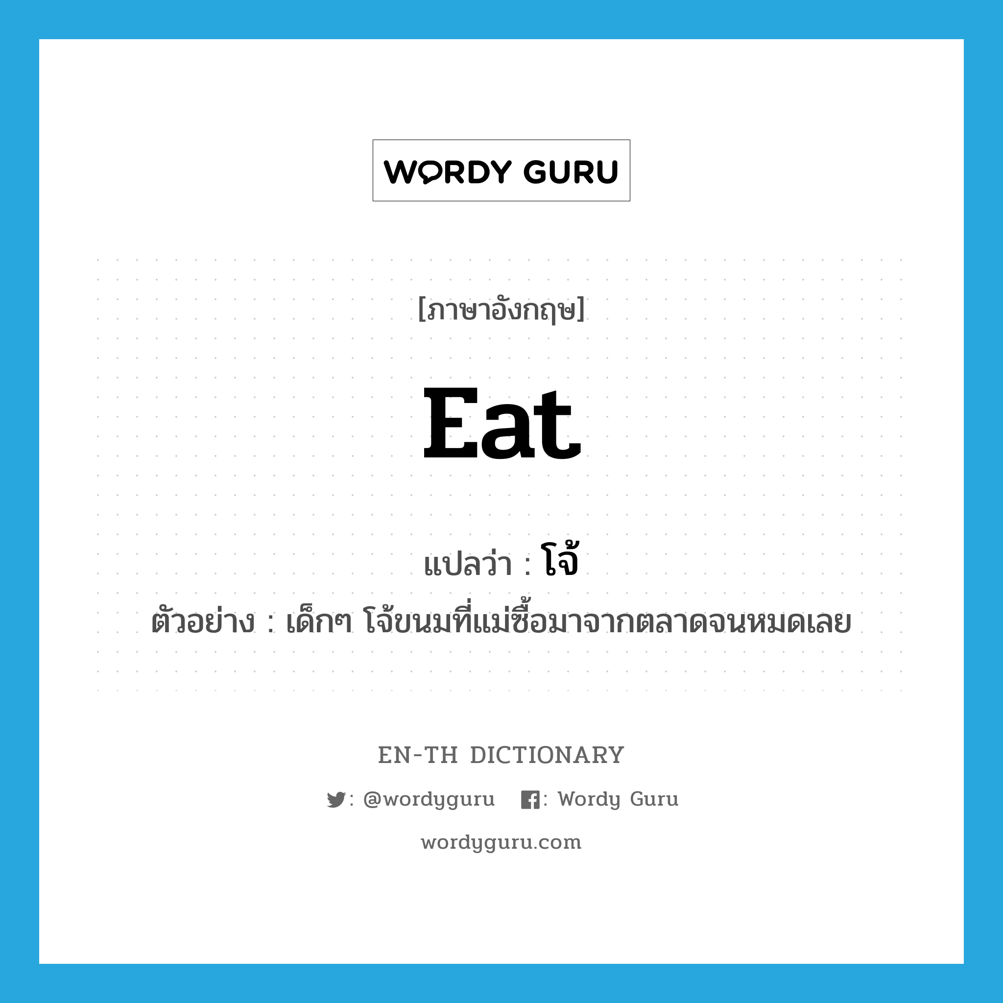 eat แปลว่า?, คำศัพท์ภาษาอังกฤษ eat แปลว่า โจ้ ประเภท V ตัวอย่าง เด็กๆ โจ้ขนมที่แม่ซื้อมาจากตลาดจนหมดเลย หมวด V