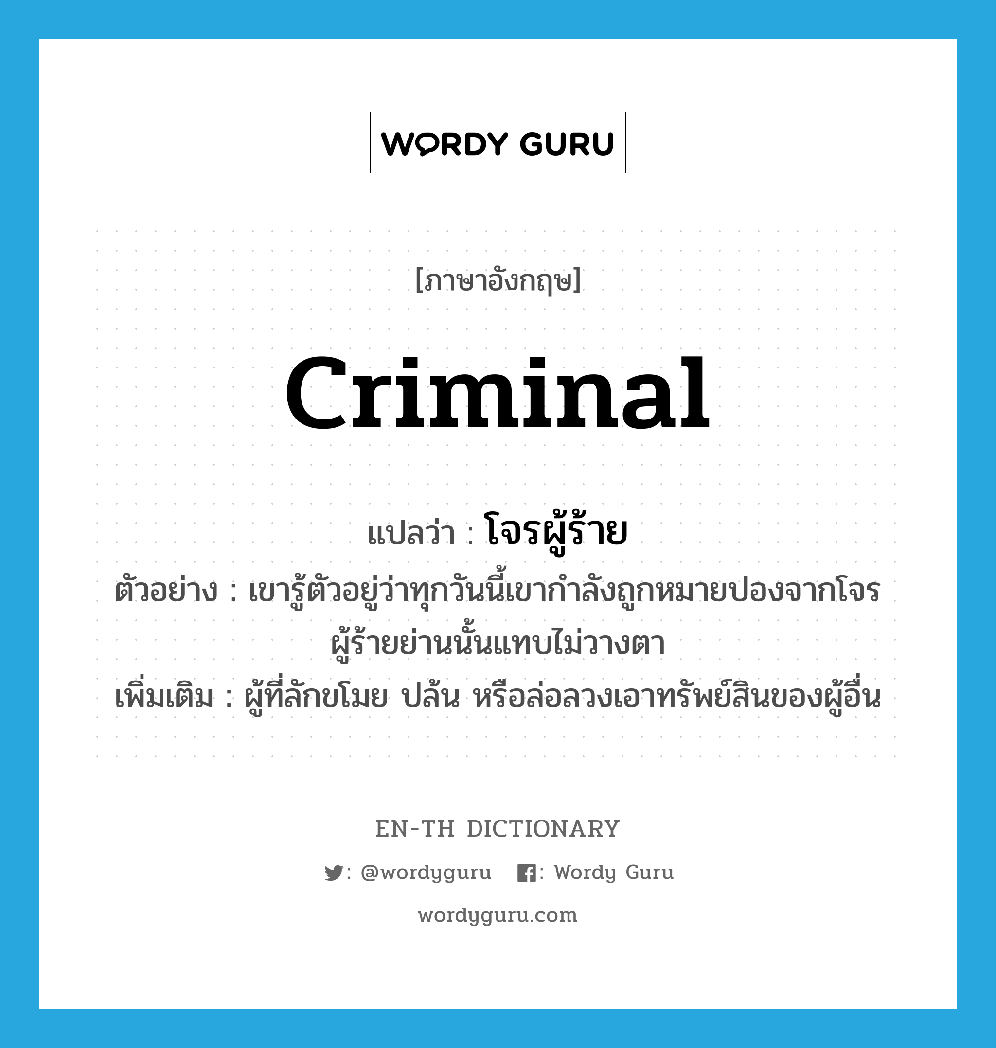 criminal แปลว่า?, คำศัพท์ภาษาอังกฤษ criminal แปลว่า โจรผู้ร้าย ประเภท N ตัวอย่าง เขารู้ตัวอยู่ว่าทุกวันนี้เขากำลังถูกหมายปองจากโจรผู้ร้ายย่านนั้นแทบไม่วางตา เพิ่มเติม ผู้ที่ลักขโมย ปล้น หรือล่อลวงเอาทรัพย์สินของผู้อื่น หมวด N