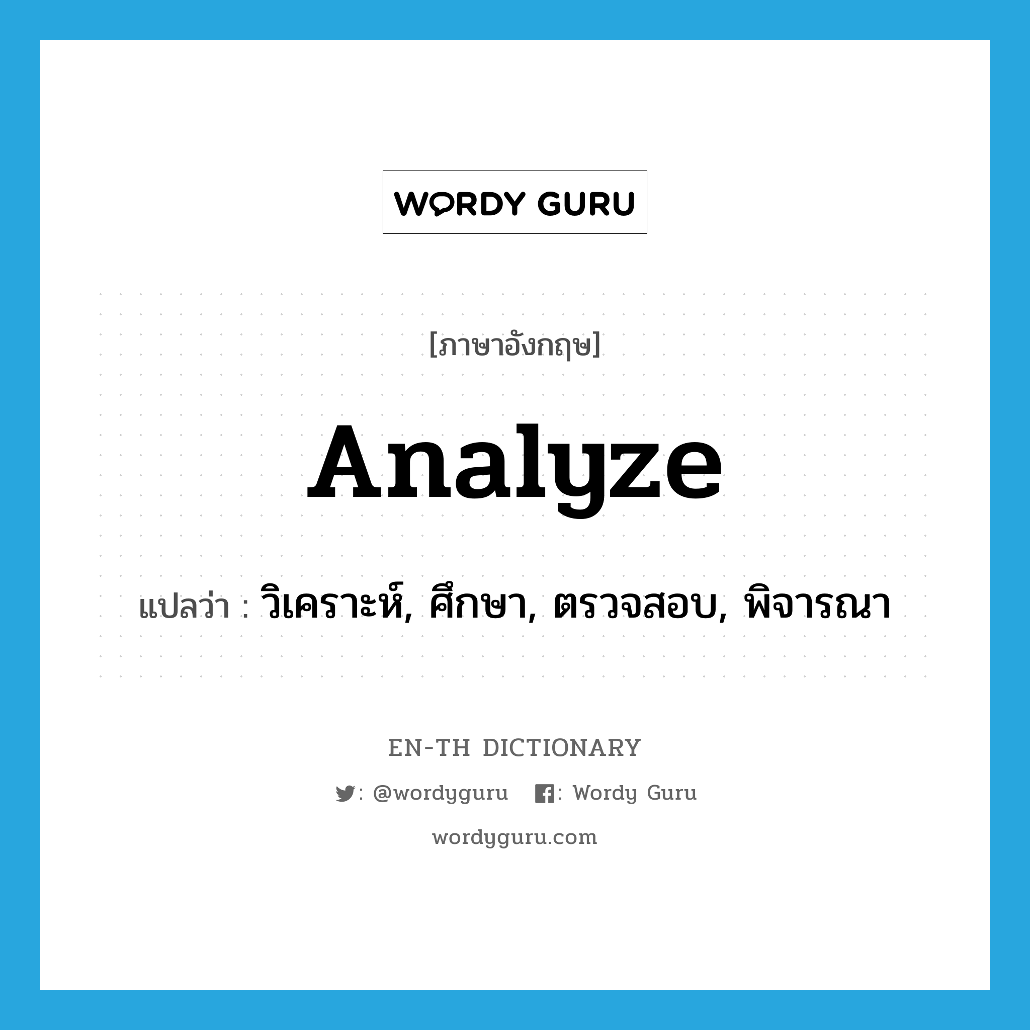 analyze แปลว่า?, คำศัพท์ภาษาอังกฤษ analyze แปลว่า วิเคราะห์, ศึกษา, ตรวจสอบ, พิจารณา ประเภท VT หมวด VT