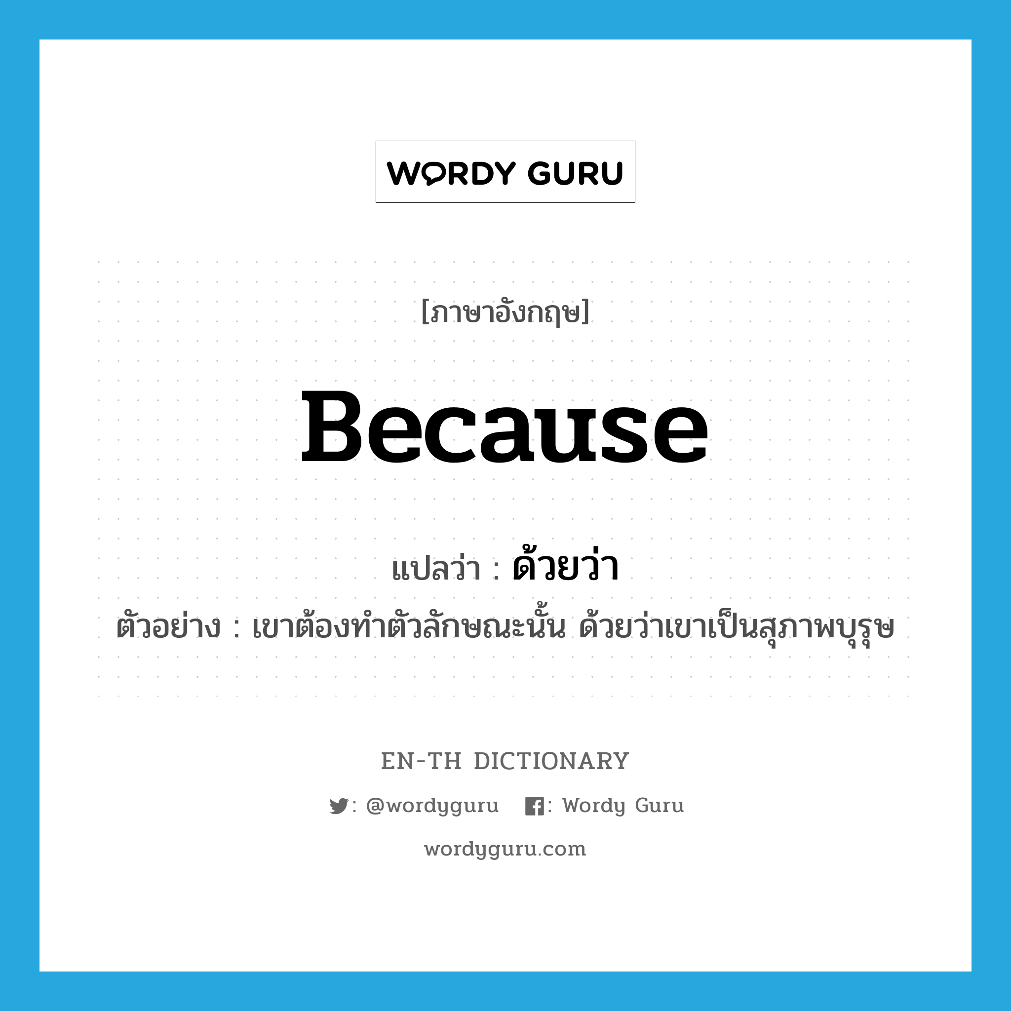 because แปลว่า?, คำศัพท์ภาษาอังกฤษ because แปลว่า ด้วยว่า ประเภท CONJ ตัวอย่าง เขาต้องทำตัวลักษณะนั้น ด้วยว่าเขาเป็นสุภาพบุรุษ หมวด CONJ