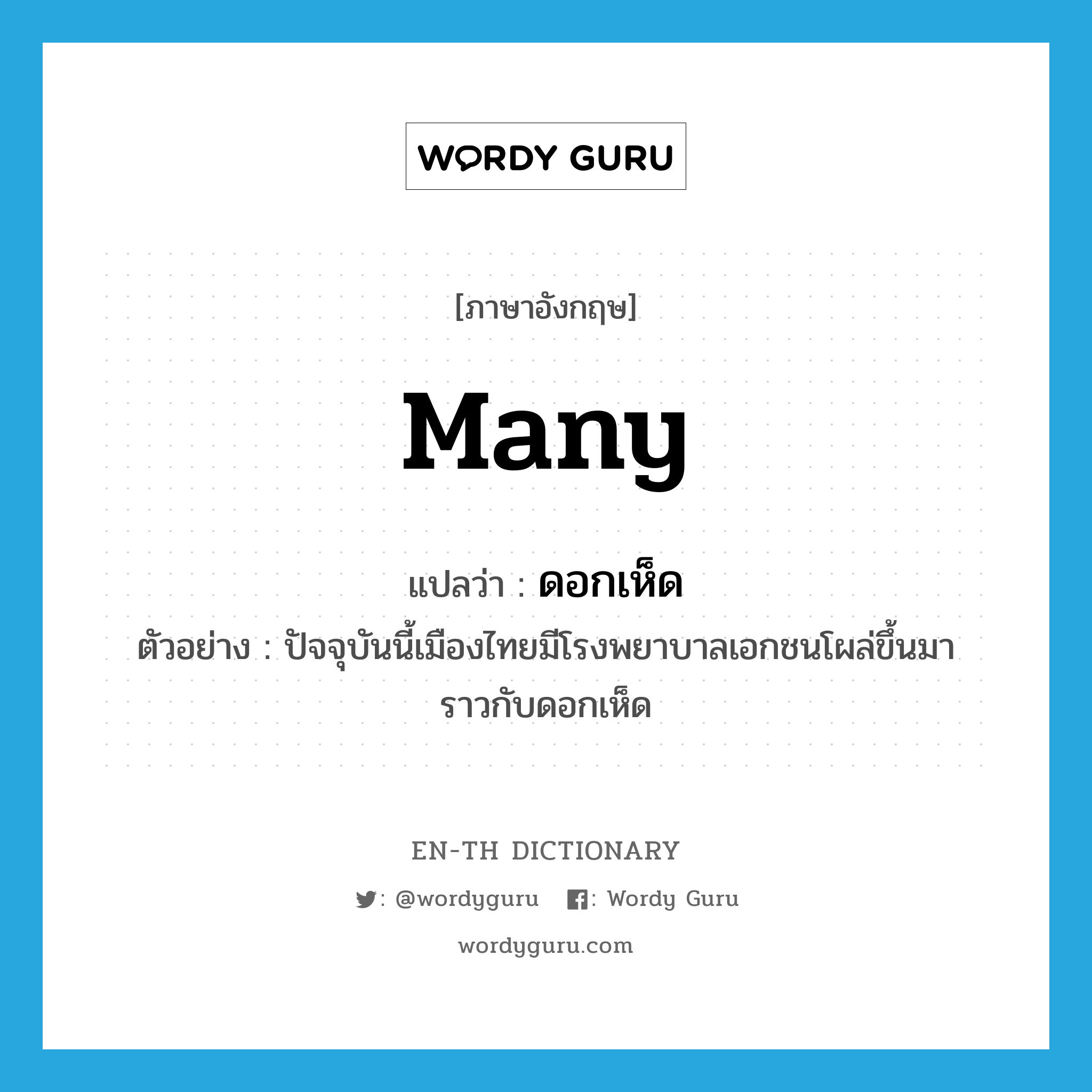 many แปลว่า?, คำศัพท์ภาษาอังกฤษ many แปลว่า ดอกเห็ด ประเภท ADV ตัวอย่าง ปัจจุบันนี้เมืองไทยมีโรงพยาบาลเอกชนโผล่ขึ้นมาราวกับดอกเห็ด หมวด ADV