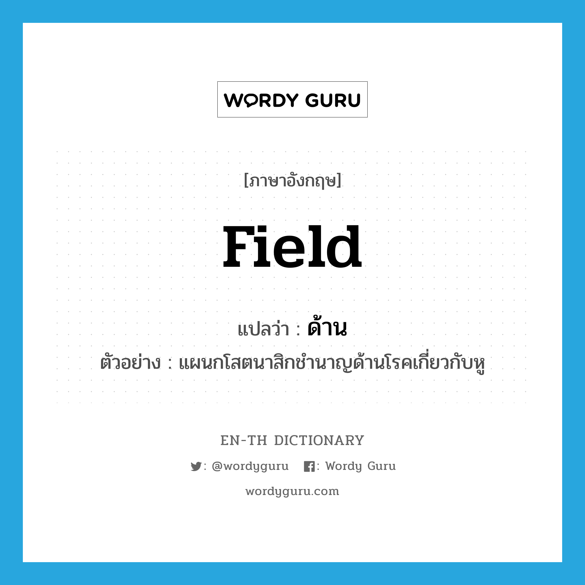 field แปลว่า?, คำศัพท์ภาษาอังกฤษ field แปลว่า ด้าน ประเภท N ตัวอย่าง แผนกโสตนาสิกชำนาญด้านโรคเกี่ยวกับหู หมวด N