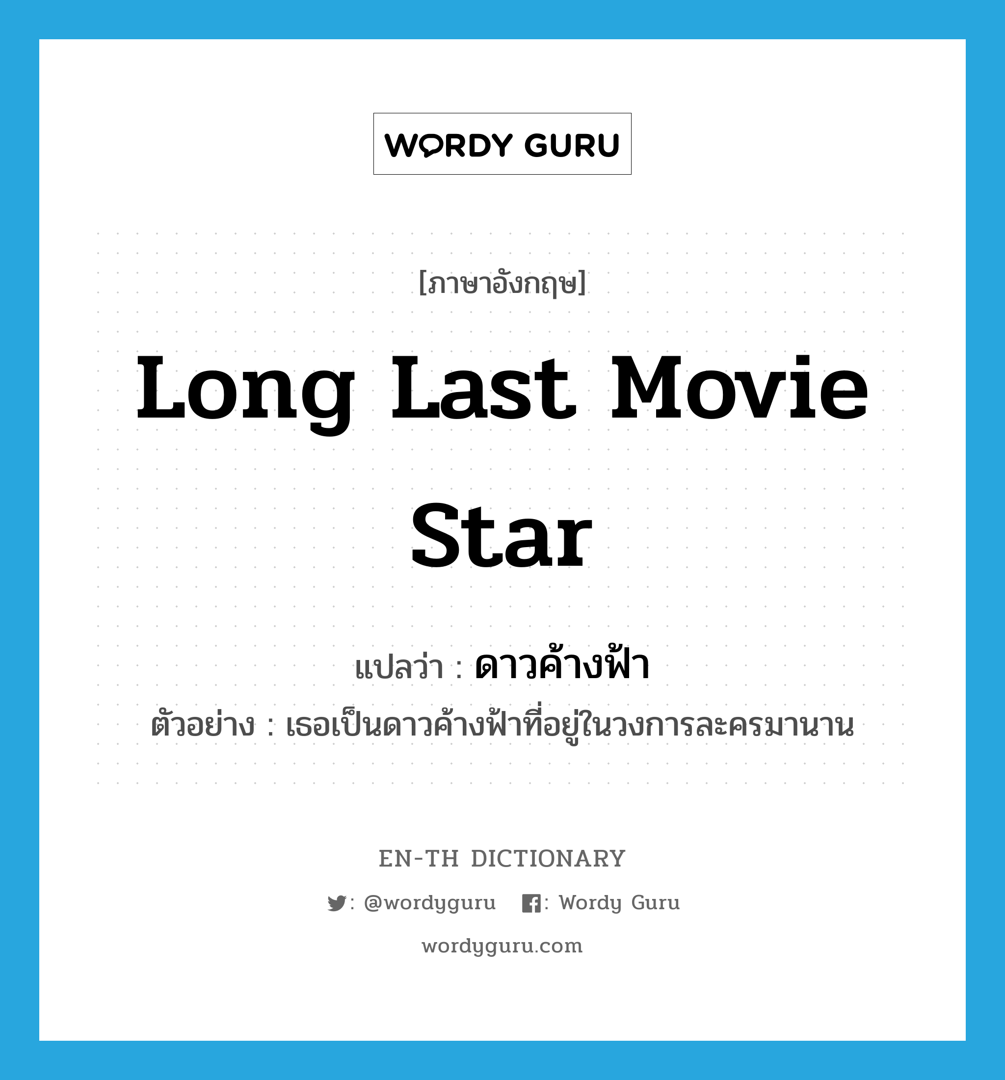 long last movie star แปลว่า?, คำศัพท์ภาษาอังกฤษ long last movie star แปลว่า ดาวค้างฟ้า ประเภท N ตัวอย่าง เธอเป็นดาวค้างฟ้าที่อยู่ในวงการละครมานาน หมวด N