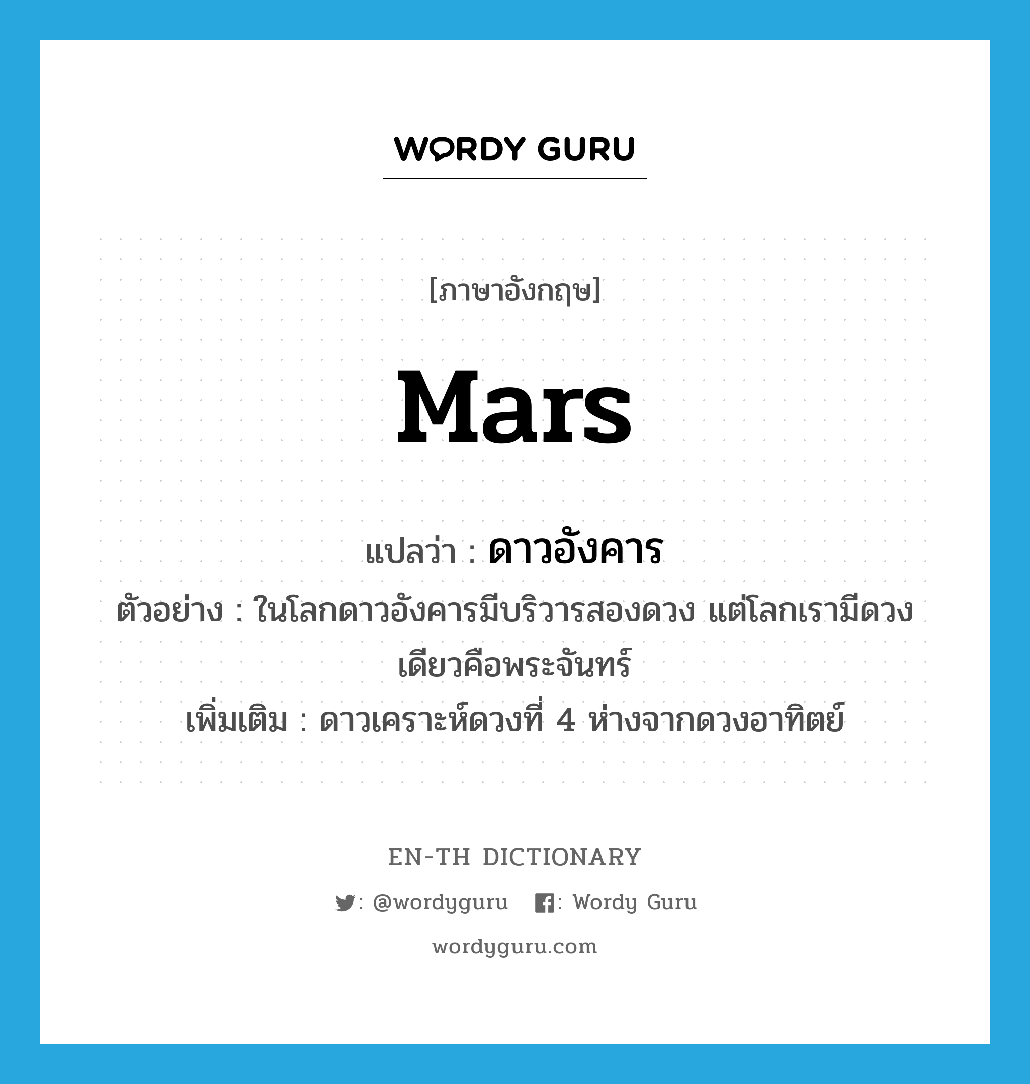 Mars แปลว่า?, คำศัพท์ภาษาอังกฤษ Mars แปลว่า ดาวอังคาร ประเภท N ตัวอย่าง ในโลกดาวอังคารมีบริวารสองดวง แต่โลกเรามีดวงเดียวคือพระจันทร์ เพิ่มเติม ดาวเคราะห์ดวงที่ 4 ห่างจากดวงอาทิตย์ หมวด N